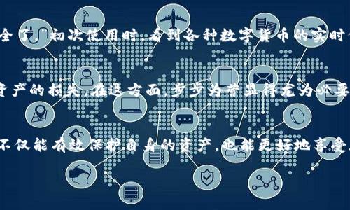 進(jìn)入imToken錢包時(shí)是否需要密碼，取決于你使用的錢包類型和設(shè)置。以下是一些了解imToken錢包所需的安全措施和密碼使用情況的信息。

1. 什么是imToken錢包？
imToken是一款廣泛使用的數(shù)字資產(chǎn)錢包，支持以太坊和多種ERC20代幣的存儲、管理和交易。作為一個(gè)非托管錢包，用戶擁有私鑰，從而對資產(chǎn)擁有完全的控制權(quán)。但這也意味著用戶需要承擔(dān)更高的安全責(zé)任。

2. 移動(dòng)設(shè)備上的密碼保護(hù)
若你在手機(jī)上使用imToken錢包，用戶通常能夠設(shè)置一個(gè)登錄密碼或生物識別（如指紋或面部識別）來保護(hù)他們的資產(chǎn)。這個(gè)密碼不是錢包的私鑰，而是用來解鎖錢包應(yīng)用的，確保只有授權(quán)用戶能夠訪問其錢包。

3. 私鑰和助記詞的保護(hù)
進(jìn)入錢包后，用戶需要使用助記詞或私鑰進(jìn)行恢復(fù)錢包，但這些信息在平時(shí)不需要每次輸入。建議用戶安全地保存助記詞，這樣在移動(dòng)設(shè)備丟失或需要重新安裝時(shí)，能夠恢復(fù)錢包。

4. 密碼的重要性
在技術(shù)快速發(fā)展的時(shí)代，對數(shù)字資產(chǎn)的保護(hù)顯得尤為重要。設(shè)定密碼和使用生物識別技術(shù)能夠在一定程度上保護(hù)用戶的資金不被未經(jīng)授權(quán)的訪問。此外，設(shè)置復(fù)雜的密碼，定期更換密碼也是提升安全性的有效措施。

5. 個(gè)人經(jīng)驗(yàn)：首次使用imToken的感受
說到使用imToken錢包的經(jīng)歷，我記得我第一次下載這款應(yīng)用時(shí)充滿了期待與緊張。進(jìn)入錢包前，我設(shè)置了一個(gè)相對復(fù)雜的密碼，心里想著：“這下資產(chǎn)一定安全了?！背醮问褂脮r(shí)，看到各種數(shù)字貨幣的實(shí)時(shí)價(jià)格和交易功能，內(nèi)心的興奮難以形容。這種技術(shù)賦予我的優(yōu)勢讓我倍感振奮，但我的緊張感卻沒有消退。我知道，只要密碼一丟失，面臨的將是非常高的風(fēng)險(xiǎn)。

6. 如何保證錢包的安全性？
除了設(shè)置密碼，用戶還可以通過定期更新應(yīng)用、只在安全網(wǎng)絡(luò)環(huán)境下使用、避免隨意點(diǎn)擊不明鏈接等方式提升錢包的安全性。即使是小小的疏忽，也可能導(dǎo)致資產(chǎn)的損失。在這方面，步步為營顯得尤為必要，確保資產(chǎn)安全才能穩(wěn)妥地享受數(shù)字經(jīng)濟(jì)帶來的便利與機(jī)遇。

7. 小結(jié)
總的來說，進(jìn)入imToken錢包時(shí)，一般是需要設(shè)置密碼以保護(hù)應(yīng)用的安全，防止其他人輕易訪問自己的數(shù)字資產(chǎn)。而對于用戶來說，掌握基本的安全防護(hù)知識，不僅能有效保護(hù)自身的資產(chǎn)，也能更好地享受加密貨幣帶來的樂趣與機(jī)遇。

希望以上解答能為你在使用imToken錢包的過程中提供幫助！