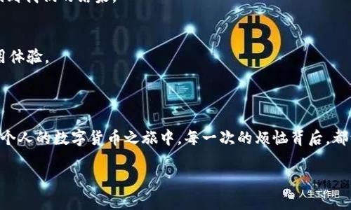 關于“imToken錢包提現(xiàn)一直確認中”的問題，許多用戶都曾經歷過提現(xiàn)處理時間過長的情況。下面我將詳細探討這個問題的成因、影響以及解決方案。

一、什么是imToken錢包？

imToken是一款流行的數(shù)字資產錢包，它不僅支持Ethereum（以太坊）和ERC-20代幣，還支持BTC（比特幣）、接下來將支持更多的區(qū)塊鏈。作為一款移動端錢包，imToken以用戶友好的界面以及安全性而受到廣泛歡迎。我個人第一次接觸數(shù)字貨幣是在幾年前，那時我對這些新興事物感到既新鮮又好奇，經由朋友介紹了解到imToken。

二、提現(xiàn)一直確認中的原因

提現(xiàn)一直提示“確認中”可能由以下幾個因素導致：

h41. 網(wǎng)絡擁堵/h4
在區(qū)塊鏈網(wǎng)絡中，尤其是Ethereum網(wǎng)絡，過多的交易會導致網(wǎng)絡擁堵，造成交易確認時間延長。這讓我想起小時候的排隊場景，有時明明是快到我了，卻因為前面有太多人，而需要漫長的等待。

h42. 礦工費用不足/h4
如果提幣時設置的礦工費用過低，礦工可能不會優(yōu)先處理你的交易。在某些高峰期，這可能會導致確認時間延長。

h43. 不穩(wěn)定的網(wǎng)絡連接/h4
在日常使用中，網(wǎng)絡的不穩(wěn)定也會影響交易的確認狀態(tài)。我小時候常常因為網(wǎng)速問題傳播不出自己的想法，如今在數(shù)字貨幣的世界里，網(wǎng)絡問題無疑也造成了我們的焦慮。

h44. 錢包或平臺問題/h4
有時，imToken錢包或相關交易平臺可能會出現(xiàn)故障，導致提現(xiàn)一直處于待處理狀態(tài)。遇到此類情況時，我建議用戶保持耐心，同時關注官方的公告或社交媒體以獲取最新的信息和進展。

三、如何解決提現(xiàn)確認中的問題

對于提現(xiàn)一直確認中的問題，可以嘗試以下幾個解決方案：

h41. 查看區(qū)塊鏈狀態(tài)/h4
你可以通過區(qū)塊鏈瀏覽器（如Etherscan）來檢查你的交易狀態(tài)。這樣不僅能了解自己交易的確切狀況，還能獲得透明的信息，及時調整策略。例如，如果發(fā)現(xiàn)網(wǎng)絡擁堵，可以決定是耐心等待還是重新進行提幣。

h42. 增加礦工費用/h4
如果你的提現(xiàn)一直在“確認中”，可以重新查閱交易記錄并嘗試提高礦工費用。不久前我就嘗試在以太坊網(wǎng)絡上轉賬時，意識到礦工費用調整的重要性，通過適當?shù)恼{整，我的交易確認速度顯著加快。這樣一個小細節(jié)能大大提高體驗。

h43. 聯(lián)系客服/h4
如果長時間未得到確認，可以嘗試聯(lián)系imToken的客服。雖然我小時候對客服的態(tài)度有過不少抱怨，但其實很多時候，他們能為我們提供很大的幫助和信息，使我們沒有孤獨地去解決問題。

h44. 考慮備用方案/h4
在某些情況下，急需使用資金時，可以考慮使用其他錢包或平臺進行轉賬。當我在資金緊急的情況下，會學習如何在不同的錢包之間靈活運用，確保在條件允許下盡早實現(xiàn)目標。

四、避免未來問題的策略

為了盡量避免提現(xiàn)確認中的問題，以下是一些實用的建議：

h41. 設置適當?shù)牡V工費用/h4
使用imToken時，可以根據(jù)ETH Gas Station等工具獲取當前網(wǎng)絡的推薦礦工費用，從而避免因費用過低造成的提現(xiàn)延誤。

h42. 保持網(wǎng)絡穩(wěn)定/h4
確保在一個信號強勁和穩(wěn)定的網(wǎng)絡環(huán)境中進行交易。這款應用程序的流暢性在很大程度上依賴于網(wǎng)絡的可靠性，有時這些細微的差異也會影響到我們的結果。

h43. 定期更新App/h4
確保你的imToken錢包保持最新版本，很多更新可能包含增加的功能和性能改進。我在實際使用中發(fā)現(xiàn)，定期更新能夠讓我享受到更順暢的使用體驗。

五、總結

在數(shù)字貨幣的世界里，提現(xiàn)過程中的“確認中”狀態(tài)是一個常見的問題，了解并掌握其背后的原因以及解決方法，將幫助我們更從容地應對。在我個人的數(shù)字貨幣之旅中，每一次的煩惱背后，都滋生著成長與學習，而imToken錢包的使用更是對我理解區(qū)塊鏈的重要一步。

希望本文對大家解決imToken錢包提現(xiàn)一直確認中的問題有所幫助，同時也希望每位用戶都能在數(shù)字貨幣的海洋里迎風破浪，盡情暢游！
