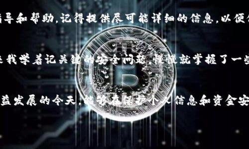 如果您忘記了IM錢包的支付密碼，可以按照以下步驟嘗試找回或重置密碼。請注意，不同的錢包可能有不同的操作流程，下面的步驟僅供參考。

第一步：檢查找回密碼的選項(xiàng)
首先，打開IM錢包的應(yīng)用程序，進(jìn)入登錄頁面。大多數(shù)錢包app在登錄界面都會提供一個“忘記密碼？”或“找回密碼”的選項(xiàng)。點(diǎn)擊這個鏈接，系統(tǒng)通常會提示您輸入與賬號關(guān)聯(lián)的電子郵箱地址或手機(jī)號碼。

第二步：驗(yàn)證身份
輸入您的電子郵件或手機(jī)號碼后，您會收到一封電子郵件或短信，里面包含了一個確認(rèn)鏈接或驗(yàn)證碼。使用這個鏈接或驗(yàn)證碼來驗(yàn)證您的身份。這一步非常重要，因?yàn)樗軌虼_保是您本人在嘗試重置密碼。

第三步：重置密碼
一旦您的身份得到確認(rèn)，系統(tǒng)會引導(dǎo)您創(chuàng)建一個新的支付密碼。請確保您選擇的密碼既安全又容易記住，建議使用字母、數(shù)字和特殊符號的組合來增強(qiáng)安全性。此外，您可以使用一些密碼管理工具來記錄和管理密碼，以減小忘記密碼的可能性。

第四步：啟用多重驗(yàn)證
為了防止再次出現(xiàn)忘記密碼的情況，建議您在設(shè)置中啟用多重驗(yàn)證功能。這樣，在完成交易或修改賬戶信息時，除了輸入密碼外，還需要通過短信或郵箱獲取驗(yàn)證碼。這種方式可以大大增強(qiáng)賬戶的安全性。

第五步：聯(lián)系客服
如果您無法通過上述步驟重置您的支付密碼，建議您直接聯(lián)系IM錢包的客服。他們通常能夠?yàn)槟峁└鼘I(yè)的指導(dǎo)和幫助。記得提供盡可能詳細(xì)的信息，以便他們能夠快速識別您的賬戶。

第六步：設(shè)定提醒
個人經(jīng)驗(yàn)告訴我，定期更新密碼并設(shè)定一個提醒是很有必要的。我小時候在使用各種賬戶時總是記不住密碼，后來我學(xué)著記關(guān)鍵的安全問題，慢慢就掌握了一些小技巧。設(shè)定一個小日歷提醒我，也許是每三個月更換一次密碼，確實(shí)能讓我在使用各種錢包時輕松很多。

總結(jié)與建議
總之，忘記IM錢包的支付密碼雖然令人沮喪，但通過正確的步驟是可以解決的。在此，我也希望大家在數(shù)字經(jīng)濟(jì)日益發(fā)展的今天，能夠在保護(hù)個人信息和資金安全方面多加留意。安全性絕對是使用數(shù)字錢包的重中之重，希望大家都能擁有一個安全而順暢的錢包使用體驗(yàn)。 

以上就是針對IM錢包支付密碼忘記后的處理步驟，希望能幫到您！