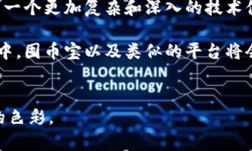 囤幣寶并不是一個區(qū)塊鏈，而是一個基于區(qū)塊鏈技術(shù)的數(shù)字資產(chǎn)交易平臺或工具。它可能涉及各種數(shù)字貨幣的存儲、交易和管理功能，但并不構(gòu)成一個完整的區(qū)塊鏈網(wǎng)絡(luò)。要理解這一點，我們需要深入探討區(qū)塊鏈的定義和囤幣寶的具體功能。

## 什么是區(qū)塊鏈？


區(qū)塊鏈的定義
區(qū)塊鏈?zhǔn)且环N去中心化的信息存儲和傳遞技術(shù)，它通過加密手段確保數(shù)據(jù)的安全性和完整性。區(qū)塊鏈的每一個“區(qū)塊”都包含了一組交易記錄，并通過加密鏈連接到前一個區(qū)塊，形成了一條不可篡改的“鏈”。

區(qū)塊鏈的應(yīng)用
區(qū)塊鏈技術(shù)的應(yīng)用非常廣泛，除了比特幣這樣的數(shù)字貨幣，還可以用于供應(yīng)鏈管理、身份驗證、智能合約等多個領(lǐng)域。它的去中心化特點使得任何參與者都可以對數(shù)據(jù)進(jìn)行驗證，從而大大提高了透明度和可靠性。


## 囤幣寶的性質(zhì)


囤幣寶是什么？
囤幣寶通常是指一種數(shù)字資產(chǎn)管理平臺，允許用戶買賣、存儲和管理數(shù)字貨幣。這個平臺可能會利用區(qū)塊鏈技術(shù)確保交易的安全性，但本身并不是一個區(qū)塊鏈網(wǎng)絡(luò)。

囤幣寶的主要功能
對許多用戶而言，囤幣寶提供了方便、快速的數(shù)字貨幣交易體驗。用戶可以通過這個平臺輕松地進(jìn)行購買、出售及存儲他們的數(shù)字資產(chǎn)。與直接在區(qū)塊鏈上進(jìn)行交易相比，囤幣寶通常提供更友好的用戶界面和更快的響應(yīng)速度。


## 個人經(jīng)驗與情感


我與數(shù)字貨幣的不解之緣
在小時候，當(dāng)我第一次聽到“比特幣”這個詞時，我完全不知道這是什么。對于當(dāng)時的我來說，科技和金融都是遙不可及的領(lǐng)域。隨著時間的推移，我意識到數(shù)字貨幣不僅僅是一個概念，它正在改變我們與貨幣和交易的關(guān)系。

初次接觸囤幣寶
幾年前，我第一次接觸囤幣寶。當(dāng)時我對數(shù)字貨幣還不太了解，但憑借對新事物的好奇和一絲膽怯，我開始探索這個平臺的潛力。囤幣寶的友好界面讓我很快上手。在我逐步理解區(qū)塊鏈背后的科技時，我感受到了一種無形的投資樂趣。

信任與風(fēng)險
盡管囤幣寶帶來了便利，但我也經(jīng)歷過市場的波動。記得在某一次價格崩盤的情況下，我正在思考是否應(yīng)該賣掉我的數(shù)字資產(chǎn)，內(nèi)心充滿了不安和焦慮。在這個過程中，我深刻體會到，投資不僅僅是數(shù)字和算法的游戲，還涉及到人們的情感和心理。

文化的碰撞
在我探索囤幣寶的過程中，我也結(jié)識了來自世界各地的朋友，大家對于數(shù)字貨幣都有著不同的看法和期待。這種文化的碰撞讓我意識到，數(shù)字貨幣不是孤立的，而是一個全球性的現(xiàn)象，它連接了不同的文化和思想。


## 結(jié)論


總結(jié)
囤幣寶作為一個數(shù)字資產(chǎn)管理平臺，確實利用了區(qū)塊鏈技術(shù)的優(yōu)勢，為用戶提供了更便捷的交易體驗。然而，真正的區(qū)塊鏈則是一個更加復(fù)雜和深入的技術(shù)體系，不僅僅停留在交易層面。對于每一個數(shù)字資產(chǎn)的持有者來說，懂得如何管理和利用這些工具，無疑是一門值得學(xué)習(xí)的藝術(shù)。

在這個迅速變化的數(shù)字時代，了解區(qū)塊鏈和數(shù)字資產(chǎn)的基本概念，對于我們每個人來說都是一項重要的生存技能。未來的發(fā)展中，囤幣寶以及類似的平臺將會如何演變，值得我們每個人去關(guān)注和探索。


希望以上內(nèi)容能夠為你提供關(guān)于囤幣寶與區(qū)塊鏈之間關(guān)系的清晰認(rèn)識，并融入了一些個人的成長與體驗，讓信息更具人性化的色彩。