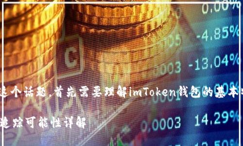 關(guān)于“imtoken錢包能被追蹤嗎”這個(gè)話題，首先需要理解imToken錢包的基本特性以及區(qū)塊鏈技術(shù)的運(yùn)作原理。

### imToken錢包的隱私性及追蹤可能性詳解