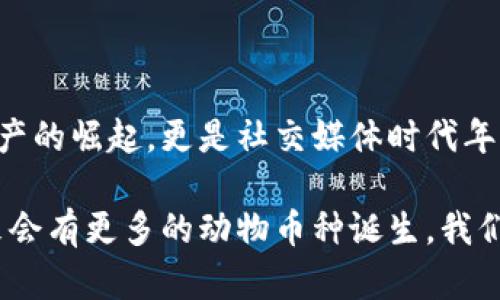 區(qū)塊鏈中的動物幣種：一探虛擬貨幣的趣味世界

區(qū)塊鏈, 動物幣, 虛擬貨幣/guanjianci

在近年來的加密貨幣市場中，動物幣種以其獨特的名字和活潑的形象吸引了眾多投資者的關(guān)注。它們不僅僅是數(shù)字資產(chǎn)，更是社群文化和網(wǎng)絡(luò)幽默的結(jié)合體。今天，我們就一起來深入了解這些有趣的動物幣種，同時看看它們背后的故事和我們生活中的普遍影響。

什么是動物幣種？

動物幣種，顧名思義，就是以動物命名或與動物相關(guān)的加密貨幣。這種幣種的出現(xiàn)不僅豐富了區(qū)塊鏈領(lǐng)域的多樣性，也為許多小白投資者提供了入場的契機。它們通常帶有搞笑甚至惡搞的屬性，用戶在交易的同時也能感受到一絲輕松的幽默感，這也是許多幣種能夠迅速傳播的原因。

記得在我第一次接觸到狗狗幣（Dogecoin）時，心中滿是好奇與疑惑。一個以狗狗為標(biāo)志的幣種，真的能在市場上立足嗎？而后它的價格飆升讓我感受到了這些數(shù)字資產(chǎn)的魅力。有趣的是，許多這種動物幣種的創(chuàng)建者都意在推崇社區(qū)和互助精神，而不僅是追求經(jīng)濟利益。

知名動物幣種TOP5

在眾多的動物幣種中，哪些是最知名的？以下是一些最受歡迎的動物幣種，它們各有特點，背后也藏著許多趣味故事。

h41. 狗狗幣（Dogecoin）/h4
狗狗幣是最著名的動物幣之一，其Logo是來自一個柴犬的網(wǎng)絡(luò)迷因。它最初是在2013年作為一種玩笑幣種發(fā)行的，但隨后在一系列社交媒體和活動宣傳中迅速獲得認可。意外的受歡迎程度讓狗狗幣成為了慈善活動的支持者，不少人通過它來資助各類項目，樂趣與價值雙豐收。

h42. 貓幣（Catcoin）/h4
像狗狗幣一樣，貓幣也是從網(wǎng)絡(luò)文化中誕生的。它象征著貓咪這一可愛又神秘的生物，受到了很多貓奴的青睞。貓幣的社區(qū)活躍，定期舉行貓咪主題的活動與賽事，吸引了大量貓咪愛好者的參與。

h43. 熊貓幣（PandaCoin）/h4
熊貓幣的名字源于中國國寶——熊貓。作為一種致力于環(huán)保的數(shù)字貨幣，熊貓幣不僅期盼著幫助人們實現(xiàn)經(jīng)濟價值，同時也強調(diào)環(huán)境保護的意義。它的崛起反映出市場對可持續(xù)發(fā)展和生態(tài)保護的關(guān)注。

h44. 狐貍幣（FoxCoin）/h4
狐貍象征著機智與狡猾，狐幣首次發(fā)行時就吸引了很多對加密貨幣感興趣的投資者。其發(fā)展路徑也逐漸向著實用性和用戶體驗的提升轉(zhuǎn)變，成為了線上交易和支付的一種新選擇。

h45. 猴子幣（MonkeyCoin）/h4
猴子象征著靈活和聰明，這款幣種則試圖借助這一象征吸引年輕的投資者。它的社區(qū)成員以幽默和積極的方式參與討論和推廣，讓許多年輕人愿意成為其持有者。

動物幣種背后的文化現(xiàn)象

動物幣種的流行絕非偶然。以動物為主題的數(shù)字貨幣往往能夠有效貼合年輕人的心理需求，許多小型投資者樂于追求一種“輕松、有趣”的投資體驗。這種新型文化現(xiàn)象體現(xiàn)了當(dāng)代年輕人對傳統(tǒng)金融市場的質(zhì)疑和對新興技術(shù)的好奇。

小時候我總是幻想能夠擁有一只會說話的寵物，在我眼里，這些動物就像是朋友一樣。在加密世界中，這些動物幣種仿佛賦予了它們靈魂，吸引了那些渴望社群歸屬感的投資者。它們不僅僅是金融工具，更是生活方式的體現(xiàn)。

參與動物幣種的風(fēng)險與機遇

盡管動物幣種的背后有許多火熱的故事，但投資這類幣種也必須考慮到風(fēng)險。市場波動性大、缺少監(jiān)管以及流動性問題都是不可忽視的因素。然而，相比于那些傳統(tǒng)的投資方式，動物幣種的低門檻和高潛在收益吸引了不少冒險者。

當(dāng)投資者看到了自己用微薄的資金也能參與到加密貨幣的浪潮中時，那種激動的心情就像小時候抽到獎品一樣。然而，我們也必須時刻保持警惕，enjoy the fun while knowing the risks，這句話在此適用。我自己就在炒幣的過程中經(jīng)歷過幾次風(fēng)險，明白只有不斷學(xué)習(xí)和了解市場，才能做出更理智的決策。

社區(qū)文化的重要性

動物幣種的成功不僅取決于自身的價值，更得益于它們背后龐大的社區(qū)。許多幣種都擁有活躍的社群，不同于傳統(tǒng)金融投資者，這些持幣者更看重的是利益背后的情感聯(lián)結(jié)。他們常常在論壇和社交媒體上進行討論，分享投資心得，甚至創(chuàng)造一些與幣種文化相關(guān)的創(chuàng)作（如表情包、視頻等）來進行自我宣傳。

我的一位朋友就是在這樣的社群中找到了一群志同道合的伙伴，每當(dāng)市場波動，他們總是一起討論、分析，甚至一起玩游戲。這讓我想起小時候與小伙伴們一起玩耍的時光，雖然玩的是數(shù)字貨幣，但其中的友情和樂趣卻是相同的。

總結(jié)

區(qū)塊鏈動物幣種的出現(xiàn)，不僅為市場帶來了創(chuàng)新的思維，也形成了一種全新的文化現(xiàn)象。在這些有趣的幣種背后，我們看到的不僅是數(shù)字資產(chǎn)的崛起，更是社交媒體時代年輕人情感與價值觀的映射。雖然投資有風(fēng)險，但我們也應(yīng)該在其中找到樂趣，擁有屬于自己的獨特經(jīng)歷。

如果你還未嘗試過動物幣種，不妨加入這個有趣的投資旅程，或許在幽默和玩笑中，你將發(fā)現(xiàn)新的世界與可能性。隨著市場的不斷發(fā)展，未來會有更多的動物幣種誕生，我們也期待來更多的亮點和驚喜。