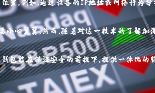 在探索“IM錢包”是否具有定位功能之前，我們需要先了解IM錢包的基本設(shè)計、功能以及在數(shù)字錢包領(lǐng)域的使用場景。

IM錢包的基本概念
IM錢包，簡稱Instant Messaging Wallet，是一種集成在即時通訊軟件中的數(shù)字貨幣錢包，旨在簡化數(shù)字貨幣的存儲、轉(zhuǎn)賬和交易操作。這種錢包通常具備較強的用戶友好性，允許用戶在聊天交流的同時進行數(shù)字資產(chǎn)的管理。

定位功能的必要性
首先，探討IM錢包是否具備定位功能的前提條件是理解定位功能的目的。在大多數(shù)情況下，定位功能用于安全保護、資產(chǎn)追蹤以及用戶體驗的。比如，一個錢包如果能夠提供實時定位，可以幫助用戶及時找回丟失的設(shè)備或監(jiān)控未授權(quán)的資產(chǎn)轉(zhuǎn)移。

IM錢包的定位功能實現(xiàn)
目前，市場上的IM錢包通常不會直接提供定位服務(wù)，因為這涉及到用戶隱私和數(shù)據(jù)安全等問題。大多數(shù)數(shù)字錢包只涉及交易信息和賬戶狀態(tài)，而不是用戶的物理位置。然而，有些高級系統(tǒng)或插件可能會集成第三方定位服務(wù)，在遵循法律法規(guī)和用戶隱私的前提下，實現(xiàn)部分定位功能。

安全與隱私的權(quán)衡
作為一名數(shù)字錢包的用戶，我時常會思考安全與隱私之間的平衡。我記得小時候在用手機時，總是會有家長提醒我不要輕易分享個人信息。這種意識在數(shù)字時代依然重要。當(dāng)我們談?wù)摱ㄎ还δ軙r，用戶的數(shù)據(jù)安全風(fēng)險自然成為一個焦點。如果一個IM錢包擁有實時定位功能，這意味著用戶的位置信息可能會被記錄和存儲，這對隱私是一種潛在威脅。

未來的發(fā)展趨勢
隨著技術(shù)的進步，IM錢包的功能可能會變得愈加多樣化。未來，結(jié)合人工智能和區(qū)塊鏈技術(shù)，錢包可能會實現(xiàn)更加智能化的定位服務(wù)，而不必直接追蹤用戶的地理位置。例如，通過設(shè)備的IP地址或網(wǎng)絡(luò)行為分析，技術(shù)可以在不暴露具體位置的情況下，判斷用戶的身份和安全性。

個人體驗與思考
在我使用IM錢包的過程中，我總是希望能夠有一種安心感。我仍記得第一次進行數(shù)字貨幣轉(zhuǎn)賬的緊張，那種感覺就像我在進行一場重要的交易，仿佛每一步都需要小心翼翼。然而，隨著對這一技術(shù)的了解加深，我漸漸意識到，安全并不僅僅依賴于錢包的功能，更多的是我們?nèi)绾问褂眠@些工具。是否開啟定位功能，這不單是科技的選擇，更是我們對自身數(shù)字隱私的重視。

結(jié)論
綜上所述，IM錢包的定位功能在技術(shù)上有可能實現(xiàn)，但在現(xiàn)實中大多數(shù)錢包并不具備此項功能，而是側(cè)重于保護用戶的隱私和安全。對于我個人而言，我更傾向于錢包能在保證安全的前提下，提供一體化的服務(wù)，而不是通過實時定位來圖方便。在數(shù)字資產(chǎn)管理的道路上，理性和謹慎永遠是我們最好的伙伴。

無論未來IM錢包的發(fā)展方向如何，我們都需要保持對科技變化的敏感，努力在使用便利與珍惜隱私之間找到一個合理的平衡。