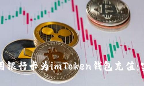如何使用銀行卡為imToken錢包充值：實用指南