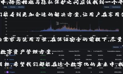 imToken錢包需要實(shí)名認(rèn)證嗎？探討數(shù)字錢包安全與隱私的平衡

在如今這個(gè)數(shù)字化時(shí)代，越來越多的人開始接觸和使用數(shù)字貨幣，而作為數(shù)字貨幣的存儲(chǔ)和管理工具，數(shù)字錢包的選擇尤為重要。imToken錢包憑借其安全性和用戶友好的界面受到許多人的青睞，但不少用戶在使用過程中產(chǎn)生了一個(gè)疑問：imToken錢包需要實(shí)名認(rèn)證嗎？

在討論這個(gè)問題之前，我們需要了解imToken錢包的功能、特點(diǎn)以及關(guān)于實(shí)名認(rèn)證的一些背景信息。imToken是一款專注于以太坊及其生態(tài)系統(tǒng)的數(shù)字錢包，用戶可以通過它方便地管理自己的數(shù)字資產(chǎn)，進(jìn)行轉(zhuǎn)賬、交易和數(shù)字貨幣交換等操作。它以安全、便利和對(duì)用戶隱私的尊重而聞名。

數(shù)字錢包的實(shí)名認(rèn)證概述

實(shí)名認(rèn)證的目的是為了提升用戶身份的真實(shí)度，增強(qiáng)平臺(tái)的合規(guī)性，防止洗錢和其他金融詐騙行為。一般來說，許多中心化交易所都需要用戶進(jìn)行實(shí)名認(rèn)證，而去中心化的數(shù)字錢包則相對(duì)寬松，因?yàn)樗鼈冊(cè)试S用戶保持一定的匿名性。

在imToken錢包中，雖然用戶在注冊(cè)時(shí)并不強(qiáng)制要求提供真實(shí)身份信息，但在使用某些功能時(shí)（比如通過錢包進(jìn)行交易或兌換）可能會(huì)涉及到認(rèn)證。這是為了確保用戶在進(jìn)行資產(chǎn)轉(zhuǎn)移時(shí)能夠擁有足夠的安全保障，同時(shí)也符合相關(guān)法律法規(guī)的要求。

個(gè)人經(jīng)歷分享

回想起我第一次接觸數(shù)字貨幣的時(shí)刻，我跟許多人一樣充滿好奇和期待。那時(shí)我還在大學(xué)，學(xué)校里有個(gè)小團(tuán)隊(duì)剛好在籌備一個(gè)基于區(qū)塊鏈的項(xiàng)目。我作為技術(shù)支持參與其中，第一次接觸到imToken錢包。最初我對(duì)實(shí)名認(rèn)證的概念并不太理解，誤以為只要有個(gè)錢包就能隨意交易，幸好在團(tuán)隊(duì)的引導(dǎo)下，我明白了安全認(rèn)證的重要性。

在使用imToken的過程中，我逐漸意識(shí)到了數(shù)字資產(chǎn)的安全性和隱私之間的博弈。為了保持自己的匿名性，我選擇了一些不需要實(shí)名認(rèn)證的錢包，但這同時(shí)也讓我在轉(zhuǎn)賬和交易中感到些許不安。后來的經(jīng)驗(yàn)告訴我，適當(dāng)?shù)膶?shí)名認(rèn)證可以為保障資產(chǎn)的安全提供額外的保護(hù)。

imToken的特點(diǎn)及安全性

作為一款備受歡迎的數(shù)字錢包，imToken不僅具有簡(jiǎn)單易用的界面，還提供了一系列安全功能，使其成為用戶的理想選擇。其最大特色在于私鑰的管理：用戶的私鑰被存儲(chǔ)在設(shè)備本地，這意味著用戶對(duì)自己的資產(chǎn)擁有完全控制權(quán)，從而減少了中心化存儲(chǔ)帶來的風(fēng)險(xiǎn)。此外，imToken支持多種數(shù)字資產(chǎn)的管理，如以太坊、ERC-20代幣等，用戶可以在一個(gè)平臺(tái)上便捷管理多種資產(chǎn)。

關(guān)于安全性，imToken采取了多種技術(shù)手段來保障用戶的資產(chǎn)安全，如多簽名機(jī)制和指紋識(shí)別等。不多說，提高安全性的同時(shí)也沒有犧牲用戶的使用便利性，這是我個(gè)人非常贊同的一點(diǎn)。經(jīng)過多次更新和改進(jìn)，imToken錢包的安全性已達(dá)到業(yè)內(nèi)領(lǐng)先水平，許多用戶都對(duì)其安全措施表示認(rèn)可。

實(shí)名認(rèn)證與隱私保護(hù)的抉擇

在數(shù)字貨幣的世界里，隱私和安全是永恒的議題。實(shí)名認(rèn)證雖然可以增強(qiáng)資產(chǎn)安全性，但卻可能犧牲用戶的隱私。我記得一次與朋友的討論，他認(rèn)為在現(xiàn)有的市場(chǎng)環(huán)境中，防范措施與隱私保護(hù)之間應(yīng)該找到一個(gè)平衡點(diǎn)。比如，如果一個(gè)錢包能夠在用戶保障其隱私的前提下進(jìn)行實(shí)名認(rèn)證，將會(huì)是一個(gè)非常理想的選擇。

隨著數(shù)字貨幣和區(qū)塊鏈技術(shù)的不斷發(fā)展，許多錢包開始探索去中心化身份認(rèn)證的方式，以減少對(duì)用戶隱私的侵害。imToken也在這方面進(jìn)行了一些嘗試，未來也許我們能看到更加合適的解決方案，讓用戶在享用便利的時(shí)候不必?fù)?dān)心隱私泄露。

總結(jié)與展望

綜上所述，imToken錢包的實(shí)名認(rèn)證并不會(huì)強(qiáng)制用戶進(jìn)行，而是根據(jù)具體的使用場(chǎng)景和功能來決定是否需要。對(duì)于用戶而言，選擇一個(gè)合適的錢包時(shí)要充分考慮自身的需求與使用習(xí)慣。在保證安全的前提下，盡量選擇支持隱私保護(hù)的錢包，這樣才能在享受數(shù)字貨幣帶來的便利時(shí)，保護(hù)好自己的資產(chǎn)。

面對(duì)不斷變化的市場(chǎng)，用戶的需求也在持續(xù)發(fā)展。我們應(yīng)當(dāng)繼續(xù)關(guān)注imToken等優(yōu)秀錢包在安全性與隱私保護(hù)之間的平衡探索，讓每一個(gè)用戶都能找到最適合自己的數(shù)字資產(chǎn)管理方案。

作為一個(gè)曾在數(shù)字貨幣領(lǐng)域摸索過的人，我深知其中的甘苦和復(fù)雜，希望我的分享能對(duì)你有所幫助。無論在哪個(gè)時(shí)代，合理維護(hù)個(gè)人隱私與安全都是每個(gè)用戶的終極目標(biāo)。希望我們都能在這個(gè)數(shù)字化的未來中，找到屬于自己的安全港灣。