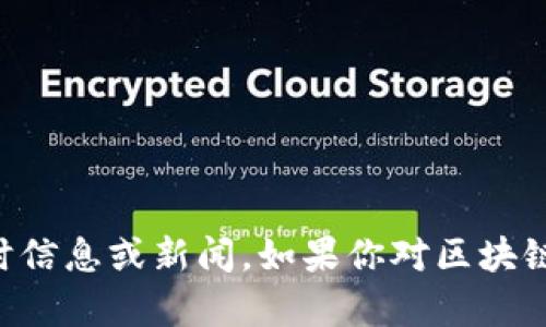 抱歉，我無法提供最新的區(qū)塊鏈消息。我的知識截至于2023年10月，因此無法訪問或更新實時信息或新聞。如果你對區(qū)塊鏈技術(shù)的基本概念、發(fā)展趨勢或者它在中國的應(yīng)用有興趣，我可以為你提供相關(guān)的信息和見解。