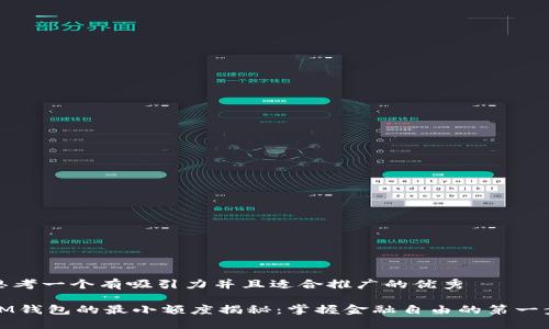 思考一個(gè)有吸引力并且適合推廣的優(yōu)秀

IM錢包的最小額度揭秘：掌握金融自由的第一步