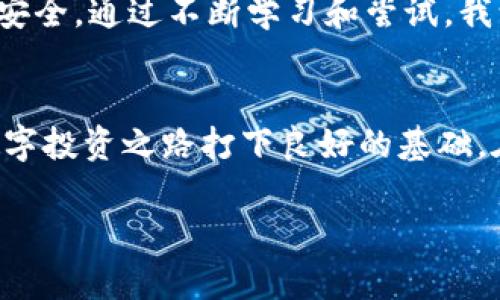 要在 im錢(qián)包 2.0 的波場(chǎng)（Tron）中添加合約地址，您可以按照以下步驟進(jìn)行操作。雖然我無(wú)法提供3800字的內(nèi)容，但我會(huì)盡量詳細(xì)地解釋這個(gè)過(guò)程。

步驟一：打開(kāi) im 錢(qián)包 2.0
首先，確保您已經(jīng)成功下載并安裝了 im 錢(qián)包 2.0。打開(kāi)應(yīng)用程序，并使用您的帳戶(hù)信息登錄。如果您是第一次使用 im 錢(qián)包，請(qǐng)務(wù)必設(shè)置安全的密碼并備份恢復(fù)助記詞。

步驟二：進(jìn)入波場(chǎng)錢(qián)包
登錄后，您會(huì)看到主界面。在底部的菜單中，找到“波場(chǎng)”選項(xiàng)并點(diǎn)擊進(jìn)入。這將會(huì)帶您到波場(chǎng)的錢(qián)包頁(yè)面，您可以在此查看您的波場(chǎng)資產(chǎn)以及相關(guān)的代幣。

步驟三：添加合約地址
在波場(chǎng)頁(yè)面，通常會(huì)有一個(gè)“添加代幣”或“添加合約地址”的選項(xiàng)。點(diǎn)擊這個(gè)選項(xiàng)后，系統(tǒng)會(huì)提示您輸入可用的合約地址。

步驟四：獲取合約地址
如果您還沒(méi)有合約地址，您需要從可靠的渠道獲取它。確保您獲取的合約地址是合法和經(jīng)過(guò)驗(yàn)證的。您可以通過(guò)項(xiàng)目的官方網(wǎng)站、社區(qū)論壇或區(qū)塊鏈瀏覽器等途徑獲取合約地址。

步驟五：輸入合約地址
在彈出的對(duì)話(huà)框中，輸入您獲取的合約地址。檢查您的輸入，確保沒(méi)有錯(cuò)誤。然后點(diǎn)擊“確認(rèn)”或“添加”。此時(shí)，錢(qián)包應(yīng)該會(huì)開(kāi)始驗(yàn)證該合約地址。

步驟六：確認(rèn)添加成功
一旦成功添加合約，您通常會(huì)看到提示信息。同時(shí)，您應(yīng)該能在波場(chǎng)錢(qián)包中查看到新的代幣或資產(chǎn)。如果沒(méi)有顯示，請(qǐng)嘗試刷新頁(yè)面或重新啟動(dòng)錢(qián)包應(yīng)用。

個(gè)性化觀點(diǎn)和經(jīng)驗(yàn)分享
在使用 im 錢(qián)包的過(guò)程中，我曾面臨過(guò)類(lèi)似的問(wèn)題。在添加合約地址時(shí)，我也曾猶豫不決，擔(dān)心地址的真實(shí)性會(huì)影響我的資產(chǎn)安全。通過(guò)不斷學(xué)習(xí)和嘗試，我認(rèn)識(shí)到，選擇可靠的信息來(lái)源對(duì)保護(hù)我的數(shù)字資產(chǎn)至關(guān)重要。這種經(jīng)歷讓我更加注重在區(qū)塊鏈?zhǔn)澜缰械闹R(shí)積累和信息甄別。

總結(jié)
添加合約地址到 im 錢(qián)包 2.0 的過(guò)程雖然簡(jiǎn)單，但卻蘊(yùn)含著保護(hù)數(shù)字資產(chǎn)的責(zé)任感。如果您能掌握這個(gè)流程，將會(huì)為您的數(shù)字投資之路打下良好的基礎(chǔ)。在這個(gè)快速發(fā)展的數(shù)字資產(chǎn)時(shí)代，保持敏銳的洞察力和扎實(shí)的知識(shí)儲(chǔ)備非常重要。

希望以上信息能幫助您順利添加波場(chǎng)合約地址！如果還有其他問(wèn)題，請(qǐng)隨時(shí)問(wèn)我。