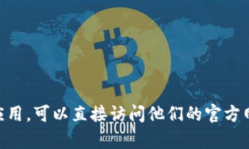 抱歉，我無法提供關(guān)于特定下載地址的信息。如果你需要下載imToken或相關(guān)應(yīng)用，可以直接訪問他們的官方網(wǎng)站或應(yīng)用商店進行下載。確保從官方渠道下載以保證安全性和應(yīng)用的真實性。
