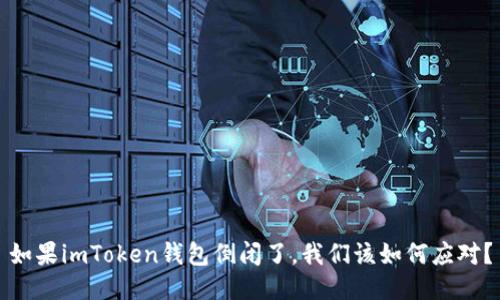 如果imToken錢包倒閉了，我們?cè)撊绾螒?yīng)對(duì)？