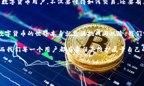 imToken錢包會不會凍結？深度剖析及個人體驗

在如今的數(shù)字時代，錢包管理著我們越來越多的虛擬資產，其中imToken作為一個備受歡迎的錢包選擇，受到了很多用戶的青睞。作為一個主打安全性與便捷性的數(shù)字貨幣錢包，許多人開始思考這樣一個問題：imToken錢包會不會被凍結？在這里，我想結合我個人的經驗與一些常見的用戶疑問，一起來解答這個問題。

一、錢包凍結的背景與原因

首先，我們需要理解什么一件事情是“凍結”錢包。這通常發(fā)生在用戶賬戶涉嫌違規(guī)操作、存在安全風險或因為某些政策因素而導致的。比如，錢包平臺可能會出于法律合規(guī)、反欺詐等目的對某些賬戶進行審查與凍結。這本身并不是imToken獨有的現(xiàn)象，許多數(shù)字貨幣交易平臺、錢包都是有可能遭遇這樣的情況。

回憶起我第一次接觸數(shù)字貨幣的時候，當時對這些規(guī)則并不是特別了解。剛開始，我的第一個錢包選擇了某個十分流行的平臺。沒過多久，我的賬戶就因為某些操作被臨時凍結了，那時候可謂是非常無奈。不過在客服的幫助下，我也了解到了一些防范措施。

二、imToken錢包的安全性體現(xiàn)

imToken承諾提供高水平的安全性，通過多重簽名技術與私鑰管理等方式來保障用戶的資產安全。然而，安全性并不僅僅體現(xiàn)在技術層面，也包括用戶的日常使用習慣。如果用戶頻繁地進行大額交易，或者忽然更換設備登錄賬戶，都有可能引起系統(tǒng)的警覺，從而導致賬戶被鎖定。

我曾經也經歷過這樣的情況。有一次，我正在交易過程中忽然收到提示信息，要求我進行身份驗證。其實這只是系統(tǒng)為了保障用戶資產安全而采取的措施。當時我的心情一度緊張，但是回想起來，這種措施也顯示了imToken對用戶資產的負責。

三、被凍結后該如何處理？

如果不幸遭遇錢包凍結，首先要冷靜下來，仔細閱讀相關提示信息。一般來說，系統(tǒng)會通過郵件或在應用內發(fā)出通知，說明凍結的原因。接下來，你最好做好以下幾點：

1. **確認身份信息**：很多錢包會要求用戶提供身份驗證，這可能包括身份證明、面部識別或其他形式的驗證。確保提供的信息準確無誤。

2. **與客服溝通**：這是非常重要的一步。imToken的客服通常會在24小時內回復你的請求，因此及時聯(lián)系可以幫助你快速解決問題。

3. **避免頻繁操作**：在問題未得到解決之前，盡量避免頻繁地進行交易和賬戶操作，以免引起更大的安全警報。

四、預防措施與使用心得

作為一個使用imToken已有一段時間的用戶，我總結了一些個人的預防措施。首先，保護好自己的私鑰和助記詞，不將其分享給任何人。此外，開啟雙因素認證功能，增加賬戶的安全性。當進行大額交易時，提前做足準備，例如選擇合適的時間段和交易平臺。

我記得有一次，因為某個緊急投資需求，我匆忙操作，結果雖然成功完成了交易，卻沒能仔細檢查賬戶的安全條件。這讓我領悟到，做一名數(shù)字貨幣用戶，不僅要懂得如何交易，還要有足夠的耐心與細致來維護自己的錢包。

五、總結與展望

總的來說，imToken錢包凍結的可能性雖然存在，但通過合理的使用習慣與安全措施，大多數(shù)用戶都可以有效避免被凍結的風險。當然，數(shù)字貨幣的世界本身就充滿挑戰(zhàn)與風險，我們需要時刻保持警惕和學習。每一次交易，都是對自己數(shù)字資產的一次承諾與責任。

希望通過我的分享，能夠讓更多的數(shù)字貨幣使用者對imToken錢包的使用有更深刻的理解與認識。安全與便捷是數(shù)字資產管理的關鍵，而我們每一個用戶都有責任去維護屬于自己的那份資產安全。

數(shù)字貨幣, imToken, 錢包凍結/guanjianci 
imToken錢包會不會凍結？實用分析與建議