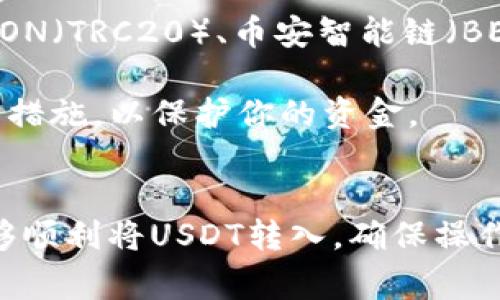 在許多加密貨幣交易平臺中，IM錢包（通常指I.M. Wallet）支持將USDT（泰達(dá)幣）轉(zhuǎn)入的選項相對較少。關(guān)于IM錢包轉(zhuǎn)入USDT，可以考慮以下幾個步驟和平臺：

### 1. 選擇支持USDT的交易平臺
許多主流的加密貨幣交易所支持USDT。以下是一些比較著名的平臺：
- **幣安（Binance）**：作為全球最大的加密貨幣交易所之一，幣安支持USDT的存入和交易。
- **火幣（Huobi）**：這個平臺也提供USDT的交易對，允許用戶輕松存入和取出USDT。
- **OKEx**：OKEx支持不同鏈上USDT的操作，用戶可以將USDT從IM錢包轉(zhuǎn)到這個平臺。
- **Coinbase**：這是一個相對用戶友好的平臺，支持USDT的管理與交易。

### 2. 將IM錢包中的資金發(fā)送到交易平臺
你可以按以下步驟將IM錢包中的USDT轉(zhuǎn)入所選的交易平臺：
1. 登錄所選的交易平臺，找到USDT的存款地址（通常在“資產(chǎn)”或“錢包”部分可找到）。
2. 在IM錢包中選擇發(fā)送/轉(zhuǎn)賬功能。
3. 輸入交易平臺提供的USDT地址，確認(rèn)無誤后提交轉(zhuǎn)賬。
4. 等待網(wǎng)絡(luò)確認(rèn)，資金便會出現(xiàn)在交易所的賬戶中。

### 3. 注意事項
- **網(wǎng)絡(luò)選擇**：在轉(zhuǎn)賬時要注意選擇正確的區(qū)塊鏈網(wǎng)絡(luò)。例如，USDT可以在以太坊（ERC20）、TRON（TRC20）、幣安智能鏈（BEP20）等多個網(wǎng)絡(luò)上轉(zhuǎn)賬。確保在IM錢包與交易所之間使用相同的網(wǎng)絡(luò)，否則可能導(dǎo)致資金丟失。
- **手續(xù)費**：轉(zhuǎn)賬通常會有一定的手續(xù)費，具體費用會根據(jù)所選擇的網(wǎng)絡(luò)而有所不同。
- **安全性**：務(wù)必確認(rèn)提供的地址是正確的，并為你的IM錢包和交易平臺啟用雙重認(rèn)證等安全措施，以保護(hù)你的資金。

### 4. 小結(jié)
雖然IM錢包或許并不廣為人知，但只要選擇合適的交易平臺，并按照正確的步驟進(jìn)行轉(zhuǎn)賬，就能夠順利將USDT轉(zhuǎn)入。確保操作時仔細(xì)謹(jǐn)慎，保障資金的安全與暢通。如果你還有其他問題或疑慮，歡迎繼續(xù)提問！