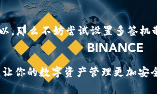 在討論“im錢包能不能多簽”這個(gè)問題之前，我們需要先了解什么是多簽及其在數(shù)字貨幣錢包中的應(yīng)用。多重簽名（Multisignature，簡稱多簽）是一種安全技術(shù)，通常用于增加賬戶的安全性。它要求多個(gè)用戶（或多個(gè)密鑰）來共同簽名才能執(zhí)行某項(xiàng)交易，確保沒有單一用戶可以獨(dú)立控制資金。

什么是多簽錢包？

多簽錢包是一種特殊類型的錢包，它通過要求多個(gè)簽名來驗(yàn)證交易，從而增強(qiáng)安全性。例如，一個(gè)三簽名錢包可能需要至少兩個(gè)創(chuàng)造者的密鑰才能進(jìn)行交易。這種設(shè)置適合于團(tuán)隊(duì)或組織，能有效防止單點(diǎn)故障和內(nèi)部風(fēng)險(xiǎn)。


im錢包的基本特點(diǎn)

im錢包，作為一款數(shù)字貨幣錢包，主要提供儲存、管理和交易加密貨幣的功能。它通常集成了用戶友好的界面，支持多種數(shù)字資產(chǎn)，并且在安全性上采用了先進(jìn)的加密技術(shù)。不過，im錢包是否支持多簽功能，這取決于其具體版本和更新。


多簽的實(shí)用價(jià)值

在許多情況下，多簽錢包極大地提升了資產(chǎn)安全。例如，在公司環(huán)境中，多簽可以防止一個(gè)人輕易轉(zhuǎn)移大量資金，保障財(cái)務(wù)安全。在某些情況下，即使一個(gè)公司內(nèi)部的員工賬戶被攻擊，多簽機(jī)制依然可以保護(hù)公司的資金不被轉(zhuǎn)移。


我個(gè)人的經(jīng)歷

在我接觸數(shù)字貨幣的最初階段，其實(shí)并沒有意識到多簽的重要性。我的第一個(gè)錢包是一個(gè)簡單的單簽錢包，那時(shí)候我只關(guān)心如何購買和交易比特幣?？赡骋惶?，我的賬戶被黑客攻擊，所有資產(chǎn)瞬間消失。那一刻，我真切體會到了安全的重要性。后來，我了解到多簽錢包，并開始應(yīng)用這種機(jī)制來管理我的資產(chǎn)。一開始，操作上有些不方便，但漸漸地，我發(fā)現(xiàn)這樣做讓我心里踏實(shí)不少。


如何選擇適合的多簽錢包

選擇一個(gè)適合的多簽錢包，首先要根據(jù)使用場景進(jìn)行選擇。這里有幾個(gè)關(guān)鍵因素需要注意：
ul
listrong安全性：/strong選擇聲譽(yù)良好的錢包，查看其安全評級和用戶評價(jià)。/li
listrong易用性：/strong確保錢包界面友好，便于管理多重簽名。/li
listrong兼容性：/strong確保錢包支持你所使用的同類資產(chǎn)。/li
listrong文檔和支持：/strong查看錢包是否提供詳細(xì)的用戶手冊和客服支持。/li
/ul


結(jié)語

在數(shù)字貨幣日益普及的今天，多簽技術(shù)成為保障個(gè)人和組織財(cái)產(chǎn)安全的重要手段。如果你正在使用im錢包，建議根據(jù)其最新的版本信息，了解是否可以啟用多簽功能。如果可以，那么不妨嘗試設(shè)置多簽機(jī)制，提升資金的安全性。


總結(jié)：無論是個(gè)人還是企業(yè)，理解和應(yīng)用多簽錢包的概念都是非常重要的。通過多簽的方式，我們可以為自己的財(cái)產(chǎn)安全加上一道防線。希望我的分享能夠?yàn)槟銕硪恍﹩l(fā)，讓你的數(shù)字資產(chǎn)管理更加安全和高效。