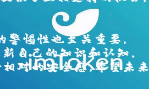 關(guān)于“imToken錢包”是否合法的問題，實(shí)際上這涉及到不同國家或地區(qū)的法律法規(guī)、政策，以及對數(shù)字貨幣的立場。以下是一些對這個(gè)問題的分析，讓我們更深入地了解imToken錢包的合法性。

什么是imToken錢包？
imToken是一個(gè)非常流行的數(shù)字貨幣錢包，支持多種主流數(shù)字資產(chǎn)的存儲、管理和交易。它可以幫助用戶方便地管理他們的數(shù)字資產(chǎn)，并提供了安全性、便捷性和用戶友好的界面。最初，imToken主要支持以太坊及其ERC20代幣，但現(xiàn)在它也支持比特幣等多種數(shù)字貨幣的管理。

imToken錢包的安全性
當(dāng)我們談到數(shù)字貨幣時(shí)，安全性無疑是最重要的考慮因素之一。imToken采用了多種加密技術(shù)來保證用戶資產(chǎn)的安全，包括私鑰本地存儲、助記詞備份和多重簽名等。此外，imToken還提供了防釣魚和安全提醒功能，以幫助用戶識別潛在的安全風(fēng)險(xiǎn)。
然而，盡管imToken在安全性方面做得很好，但仍然需要提醒用戶：無論使用哪個(gè)錢包，保持警惕和安全意識都是保護(hù)自己資產(chǎn)的第一步。我記得在我最初接觸數(shù)字貨幣時(shí)，也曾因?yàn)橐粋€(gè)釣魚網(wǎng)站而失去了某些資產(chǎn)。這個(gè)經(jīng)歷讓我更加注重?cái)?shù)字安全。

各國對imToken的法律法規(guī)
imToken作為一個(gè)數(shù)字錢包，其合法性往往因地區(qū)而異。在一些國家，如美國和歐洲部分國家，數(shù)字貨幣和相關(guān)服務(wù)在某些框架下是受到監(jiān)管的。而在其他一些國家，數(shù)字貨幣可能面臨禁忌或法律的不確定性。
例如，在中國，雖然數(shù)字貨幣交易受到嚴(yán)格限制，但錢包的使用并未被完全禁止。然而，在特定情況下，用戶仍需小心遵循當(dāng)?shù)氐姆煞ㄒ?guī)，以免觸犯相關(guān)法律。

使用imToken的合規(guī)性
為了確保合規(guī)，使用imToken或其他數(shù)字錢包的用戶應(yīng)了解所在國家或地區(qū)的監(jiān)管政策，并確保遵循相關(guān)規(guī)定。同時(shí)，imToken本身也在持續(xù)與各國法律機(jī)構(gòu)溝通，以符合各國法律的要求。
在使用過程中，用戶還可以留意imToken的更新和公告，以獲取與合規(guī)性相關(guān)的最新信息。我曾經(jīng)通過閱讀用戶協(xié)議和官方更新，了解到了錢包的安全性與合規(guī)性，感到心里更踏實(shí)。

用戶體驗(yàn)與社區(qū)反響
用戶體驗(yàn)是判斷任何產(chǎn)品好壞的關(guān)鍵因素之一。imToken憑借其友好的用戶界面和良好的客戶支持在用戶中積累了較高的好評。許多用戶反映，在他們使用imToken進(jìn)行交易時(shí)，體驗(yàn)非常流暢，支持的資產(chǎn)種類也越來越豐富。
此外，imToken的社區(qū)非?；钴S，用戶可以通過社交媒體、論壇等方式交流經(jīng)驗(yàn)。這種社區(qū)環(huán)境不僅幫助新用戶快速上手，也為用戶提供了互相支持的機(jī)會。我曾經(jīng)在論壇上看到一位用戶分享了他如何通過imToken進(jìn)行投資的經(jīng)歷，并得到了很多其他用戶的建議和幫助，真的非常溫暖。

總結(jié)：imToken錢包的合法性
要判斷imToken錢包是否合法，用戶需要綜合考慮所在地區(qū)的法律法規(guī)、錢包本身的安全性和合規(guī)性。同時(shí)，保持對數(shù)字資產(chǎn)安全的警惕性也至關(guān)重要。
無論如何，隨著數(shù)字貨幣的普及，相關(guān)的法律法規(guī)也在不斷變化與發(fā)展。因此，我認(rèn)為每個(gè)用戶都應(yīng)當(dāng)保持對新信息的敏感，隨時(shí)更新自己的知識和認(rèn)知。
對我來說，數(shù)字貨幣的世界充滿了機(jī)遇與挑戰(zhàn)，imToken作為我投資旅程中的重要工具之一，讓我在這個(gè)復(fù)雜的市場中找到了一份相對的安全感。希望未來能夠看到更多關(guān)于數(shù)字資產(chǎn)管理的法規(guī)出臺，讓我們在追逐金融自由的道路上更加從容。