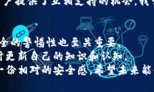 關(guān)于“imToken錢包”是否合法的問題，實(shí)際上這涉及到不同國家或地區(qū)的法律法規(guī)、政策，以及對數(shù)字貨幣的立場。以下是一些對這個(gè)問題的分析，讓我們更深入地了解imToken錢包的合法性。

什么是imToken錢包？
imToken是一個(gè)非常流行的數(shù)字貨幣錢包，支持多種主流數(shù)字資產(chǎn)的存儲、管理和交易。它可以幫助用戶方便地管理他們的數(shù)字資產(chǎn)，并提供了安全性、便捷性和用戶友好的界面。最初，imToken主要支持以太坊及其ERC20代幣，但現(xiàn)在它也支持比特幣等多種數(shù)字貨幣的管理。

imToken錢包的安全性
當(dāng)我們談到數(shù)字貨幣時(shí)，安全性無疑是最重要的考慮因素之一。imToken采用了多種加密技術(shù)來保證用戶資產(chǎn)的安全，包括私鑰本地存儲、助記詞備份和多重簽名等。此外，imToken還提供了防釣魚和安全提醒功能，以幫助用戶識別潛在的安全風(fēng)險(xiǎn)。
然而，盡管imToken在安全性方面做得很好，但仍然需要提醒用戶：無論使用哪個(gè)錢包，保持警惕和安全意識都是保護(hù)自己資產(chǎn)的第一步。我記得在我最初接觸數(shù)字貨幣時(shí)，也曾因?yàn)橐粋€(gè)釣魚網(wǎng)站而失去了某些資產(chǎn)。這個(gè)經(jīng)歷讓我更加注重?cái)?shù)字安全。

各國對imToken的法律法規(guī)
imToken作為一個(gè)數(shù)字錢包，其合法性往往因地區(qū)而異。在一些國家，如美國和歐洲部分國家，數(shù)字貨幣和相關(guān)服務(wù)在某些框架下是受到監(jiān)管的。而在其他一些國家，數(shù)字貨幣可能面臨禁忌或法律的不確定性。
例如，在中國，雖然數(shù)字貨幣交易受到嚴(yán)格限制，但錢包的使用并未被完全禁止。然而，在特定情況下，用戶仍需小心遵循當(dāng)?shù)氐姆煞ㄒ?guī)，以免觸犯相關(guān)法律。

使用imToken的合規(guī)性
為了確保合規(guī)，使用imToken或其他數(shù)字錢包的用戶應(yīng)了解所在國家或地區(qū)的監(jiān)管政策，并確保遵循相關(guān)規(guī)定。同時(shí)，imToken本身也在持續(xù)與各國法律機(jī)構(gòu)溝通，以符合各國法律的要求。
在使用過程中，用戶還可以留意imToken的更新和公告，以獲取與合規(guī)性相關(guān)的最新信息。我曾經(jīng)通過閱讀用戶協(xié)議和官方更新，了解到了錢包的安全性與合規(guī)性，感到心里更踏實(shí)。

用戶體驗(yàn)與社區(qū)反響
用戶體驗(yàn)是判斷任何產(chǎn)品好壞的關(guān)鍵因素之一。imToken憑借其友好的用戶界面和良好的客戶支持在用戶中積累了較高的好評。許多用戶反映，在他們使用imToken進(jìn)行交易時(shí)，體驗(yàn)非常流暢，支持的資產(chǎn)種類也越來越豐富。
此外，imToken的社區(qū)非常活躍，用戶可以通過社交媒體、論壇等方式交流經(jīng)驗(yàn)。這種社區(qū)環(huán)境不僅幫助新用戶快速上手，也為用戶提供了互相支持的機(jī)會。我曾經(jīng)在論壇上看到一位用戶分享了他如何通過imToken進(jìn)行投資的經(jīng)歷，并得到了很多其他用戶的建議和幫助，真的非常溫暖。

總結(jié)：imToken錢包的合法性
要判斷imToken錢包是否合法，用戶需要綜合考慮所在地區(qū)的法律法規(guī)、錢包本身的安全性和合規(guī)性。同時(shí)，保持對數(shù)字資產(chǎn)安全的警惕性也至關(guān)重要。
無論如何，隨著數(shù)字貨幣的普及，相關(guān)的法律法規(guī)也在不斷變化與發(fā)展。因此，我認(rèn)為每個(gè)用戶都應(yīng)當(dāng)保持對新信息的敏感，隨時(shí)更新自己的知識和認(rèn)知。
對我來說，數(shù)字貨幣的世界充滿了機(jī)遇與挑戰(zhàn)，imToken作為我投資旅程中的重要工具之一，讓我在這個(gè)復(fù)雜的市場中找到了一份相對的安全感。希望未來能夠看到更多關(guān)于數(shù)字資產(chǎn)管理的法規(guī)出臺，讓我們在追逐金融自由的道路上更加從容。