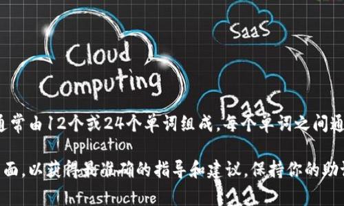 助記詞是用于恢復(fù)和訪問(wèn)加密錢(qián)包的重要信息，在imToken錢(qián)包中，助記詞通常由12個(gè)或24個(gè)單詞組成，每個(gè)單詞之間通常用空格隔開(kāi)。具體的間隔取決于使用的助記詞標(biāo)準(zhǔn)，常見(jiàn)的為BIP39標(biāo)準(zhǔn)。

如果你需要更詳細(xì)的信息或幫助，請(qǐng)確保訪問(wèn)imToken的官方文檔或支持頁(yè)面，以獲得最準(zhǔn)確的指導(dǎo)和建議。保持你的助記詞安全是至關(guān)重要的，絕不要與他人分享它。