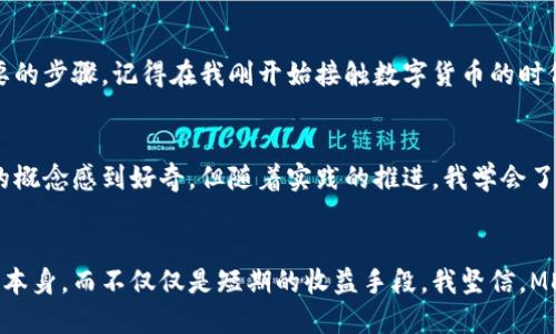   探索MDC邁克幣：區(qū)塊鏈技術(shù)的應(yīng)用與價(jià)值 / 
 guanjianci MDC邁克幣, 區(qū)塊鏈, 數(shù)字貨幣 /guanjianci 

引言：邁向未來的數(shù)字貨幣
在當(dāng)今這個(gè)數(shù)字化迅速發(fā)展的時(shí)代，區(qū)塊鏈技術(shù)和數(shù)字貨幣的應(yīng)用逐漸成為人們關(guān)注的焦點(diǎn)。其中，MDC邁克幣作為一種新興的數(shù)字資產(chǎn)，因其獨(dú)特的特點(diǎn)和實(shí)際應(yīng)用，正受到越來越多人的喜愛與追捧。記得我第一次聽說比特幣的時(shí)候，內(nèi)心充滿了疑惑和興奮，不知道這種新興的貨幣到底是什么樣的存在。而如今，邁克幣的到來，再次喚醒了我對(duì)區(qū)塊鏈的好奇心。

什么是MDC邁克幣？
MDC邁克幣是一種基于先進(jìn)區(qū)塊鏈技術(shù)的數(shù)字加密貨幣，旨在為用戶提供一種安全、高效和安全的交易體驗(yàn)。它不僅具備貨幣的基本功能，還結(jié)合了區(qū)塊鏈的不可篡改、安全透明的特性，使得交易過程更加可靠。通過實(shí)施去中心化，MDC邁克幣能夠打破傳統(tǒng)金融體系的限制，讓每一個(gè)擁有數(shù)字錢包的人都有機(jī)會(huì)參與到這場(chǎng)金融革命中。

區(qū)塊鏈技術(shù)的背景
區(qū)塊鏈技術(shù)自比特幣誕生以來，已經(jīng)取得了飛速的發(fā)展。它作為一種去中心化的分布式賬本技術(shù)，允許信息在全球各地的計(jì)算機(jī)之間共享，并不可被篡改或刪除。想當(dāng)年我在學(xué)校里學(xué)過的數(shù)據(jù)庫(kù)知識(shí)，如今在區(qū)塊鏈技術(shù)中找到了新的啟示。與傳統(tǒng)的數(shù)據(jù)庫(kù)相比，區(qū)塊鏈的優(yōu)勢(shì)在于其安全性、透明性和去中心化，有助于提升各類交易的效率。

MDC邁克幣的獨(dú)特功能
MDC邁克幣通過巧妙的設(shè)計(jì)，展現(xiàn)出其獨(dú)特的價(jià)值。首先，它支持快速轉(zhuǎn)賬，用戶可以在幾秒鐘內(nèi)完成交易，這無疑為傳統(tǒng)金融轉(zhuǎn)賬的慢速進(jìn)程帶來了強(qiáng)烈的沖擊。其次，Low Transaction Fees（低交易費(fèi)用）作為其一大亮點(diǎn)，使得用戶在交易過程中能享受更低的手續(xù)費(fèi)，這對(duì)于中小型企業(yè)和個(gè)體商戶來說，都是一個(gè)利好的消息。以我個(gè)人的經(jīng)歷來說，過去我通過傳統(tǒng)銀行進(jìn)行國(guó)際匯款，往往需要手續(xù)費(fèi)和時(shí)延，常常讓我感到無奈，而現(xiàn)在，邁克幣的出現(xiàn)，帶來了一種全新的可能性。

各個(gè)行業(yè)的應(yīng)用前景
區(qū)塊鏈技術(shù)不僅僅存在于貨幣，它的應(yīng)用已經(jīng)擴(kuò)展到多個(gè)行業(yè)，包括醫(yī)療、供應(yīng)鏈、金融和游戲等。作為MDC邁克幣的支持者，我認(rèn)為它在智能合約和資產(chǎn)管理等領(lǐng)域的應(yīng)用潛力是巨大的。例如，在醫(yī)療領(lǐng)域，患者的健康記錄可以通過區(qū)塊鏈技術(shù)進(jìn)行安全存儲(chǔ)，患者更能夠掌控自己的健康數(shù)據(jù)。而在供應(yīng)鏈管理中，MDC邁克幣也可倡導(dǎo)更高的透明度，確保每一步交易的安全與信任。

參與MDC邁克幣的市場(chǎng)
隨著MDC邁克幣在市場(chǎng)上的逐漸推廣，越來越多的人開始加入這一陣營(yíng)。我記得有一次和朋友討論投資的話題，朋友告訴我他已經(jīng)開始嘗試用邁克幣進(jìn)行小額交易，這讓我對(duì)它的潛力產(chǎn)生了更大的好奇。隨著數(shù)字貨幣的普及，我相信每個(gè)人都能找到適合自己的參與方式，無論是投資、交易還是使用。在這樣的市場(chǎng)環(huán)境下，不僅個(gè)人能夠從中受益，整個(gè)社會(huì)也將受益于數(shù)字貨幣帶來的金融創(chuàng)新。

如何安全使用MDC邁克幣
盡管MDC邁克幣提供了諸多的便利，但安全性也是每個(gè)用戶必須重視的問題。首先，選擇安全穩(wěn)定的錢包非常重要，建議盡量選擇硬件錢包，以更好地保護(hù)私鑰。其次，定期更新密碼和進(jìn)行安全檢查也是維護(hù)賬戶安全必要的步驟。記得在我剛開始接觸數(shù)字貨幣的時(shí)候，曾因?yàn)槊艽a泄露，險(xiǎn)些損失慘重，這讓我深刻認(rèn)識(shí)到安全的重要性。因此，在使用邁克幣的過程中，務(wù)必要保持警惕，確保信息安全。

個(gè)人體驗(yàn)與成長(zhǎng)
在投資MDC邁克幣的過程中，我也經(jīng)歷了不少波折。剛開始的時(shí)候，市場(chǎng)行情波動(dòng)讓我感到不安，但隨著對(duì)背后技術(shù)的了解與深入思考，我開始逐漸建立自己的投資理念。這讓我想起了自己的學(xué)習(xí)過程，最初也只是對(duì)新的概念感到好奇，但隨著實(shí)踐的推進(jìn)，我學(xué)會(huì)了如何評(píng)估風(fēng)險(xiǎn)與機(jī)會(huì)。MDC邁克幣不僅是我投資組合的一部分，更是我個(gè)人成長(zhǎng)的見證。

總結(jié)與展望
MDC邁克幣的崛起與區(qū)塊鏈技術(shù)的發(fā)展，標(biāo)志著我們正在步入一個(gè)全新的數(shù)字經(jīng)濟(jì)時(shí)代。無論是貨幣的轉(zhuǎn)型，還是我們對(duì)金融的認(rèn)知，現(xiàn)今的市場(chǎng)讓每個(gè)人都有機(jī)會(huì)參與其中。作為投資者，我更加看重未來的趨勢(shì)與技術(shù)本身，而不僅僅是短期的收益手段。我堅(jiān)信，MDC邁克幣不僅僅是一種資產(chǎn)，而是一種改變我們生活和工作的力量。就像當(dāng)年我對(duì)數(shù)字貨幣的好奇與思考，如今的邁克幣也如星空般璀璨，值得我們?nèi)ヌ剿髋c追尋。