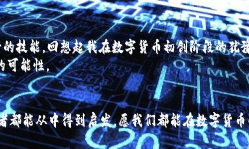 xiaotieEOS賬號(hào)導(dǎo)入IM錢(qián)包的全攻略：輕松管理你的數(shù)字資產(chǎn)/xiaotie
EOS, IM錢(qián)包, 數(shù)字資產(chǎn)/guanjianci

引言：數(shù)字資產(chǎn)管理的新時(shí)代
在信息化快速發(fā)展的今天，數(shù)字資產(chǎn)的管理愈發(fā)重要。無(wú)論是投資數(shù)字貨幣，還是進(jìn)行日常的交易，一個(gè)安全、便捷的錢(qián)包顯得尤為關(guān)鍵。IM錢(qián)包作為近年來(lái)備受關(guān)注的一款數(shù)字資產(chǎn)管理工具，以其簡(jiǎn)單易用和安全性著稱。而EOS作為一個(gè)高度可擴(kuò)展的區(qū)塊鏈平臺(tái)，正吸引著越來(lái)越多的用戶。今天，我就來(lái)和大家聊聊如何將EOS賬號(hào)導(dǎo)入IM錢(qián)包，讓我們一起在數(shù)字資產(chǎn)的世界里暢游。

為什么選擇IM錢(qián)包？
我還記得第一次接觸數(shù)字貨幣的時(shí)候，那種既興奮又緊張的心情。那時(shí)候，我對(duì)各種錢(qián)包一無(wú)所知，總是擔(dān)心我的資產(chǎn)會(huì)遇到風(fēng)險(xiǎn)。經(jīng)過(guò)一段時(shí)間的研究，我找到了一款讓我十分安心的錢(qián)包——IM錢(qián)包。這款錢(qián)包不僅支持多種數(shù)字貨幣，還具備以下幾個(gè)特點(diǎn)：
ul
  listrong安全性：/strongIM錢(qián)包采用多重加密技術(shù)，確保用戶的資產(chǎn)安全無(wú)憂。/li
  listrong易用性：/strong界面友好，操作簡(jiǎn)單，即使是技術(shù)小白也能快速上手。/li
  listrong多功能性：/strong除了資產(chǎn)管理，還支持交易、at分紅等多種功能，滿足不同用戶的需求。/li
/ul

步驟一：下載并安裝IM錢(qián)包
首先，如果你還沒(méi)有IM錢(qián)包，可以通過(guò)官方渠道下載并安裝。無(wú)論是安卓還是iOS系統(tǒng)，都能夠輕松找到相應(yīng)的應(yīng)用。在我下載IM錢(qián)包的那天，我特意在應(yīng)用商店里搜索了好久，欣賞著用戶們對(duì)它的評(píng)價(jià)，心里充滿期待。

步驟二：創(chuàng)建或登錄賬號(hào)
安裝完成后，打開(kāi)IM錢(qián)包，你會(huì)看到一個(gè)登陸界面。如果你已經(jīng)注冊(cè)過(guò)IM錢(qián)包，可以直接輸入你的賬戶信息登錄。如果是新用戶，需要選擇“注冊(cè)”并按提示完成相關(guān)認(rèn)證。在這個(gè)過(guò)程中，我用我的手機(jī)拍了自己的身份證，實(shí)名認(rèn)證的便捷讓我感受到科技的力量。

步驟三：導(dǎo)入EOS賬號(hào)
現(xiàn)在，我們進(jìn)入了最重要的部分，如何導(dǎo)入EOS賬號(hào)。請(qǐng)按照以下步驟操作：
ol
  li在IM錢(qián)包主界面中找到“錢(qián)包管理”選項(xiàng)，點(diǎn)擊進(jìn)入。/li
  li選擇“添加資產(chǎn)”功能。/li
  li在列表中搜索EOS，并將其添加至你的資產(chǎn)列表。/li
  li找到導(dǎo)入舊錢(qián)包的選項(xiàng)，輸入你之前在EOS平臺(tái)注冊(cè)的賬號(hào)名和私鑰。這里需要特別提醒的是，私鑰是一個(gè)非常敏感的信息，請(qǐng)務(wù)必保管好，不要泄露給任何人。在我最初了解私鑰的時(shí)候，想到許多關(guān)于網(wǎng)絡(luò)安全的課程讓我倍感重視。/li
/ol

步驟四：確認(rèn)與完成
輸入完賬號(hào)和私鑰后，請(qǐng)仔細(xì)檢查信息的準(zhǔn)確性。一旦確認(rèn)無(wú)誤，點(diǎn)擊“導(dǎo)入”。此時(shí)，如果一切順利，你的EOS賬號(hào)就會(huì)成功導(dǎo)入到IM錢(qián)包中。在導(dǎo)入成功的瞬間，我的內(nèi)心充滿成就感，仿佛重新掌控了我的資產(chǎn)。

問(wèn)題與解決方案
在導(dǎo)入過(guò)程中，可能會(huì)遇到一些問(wèn)題。例如，私鑰錯(cuò)誤、網(wǎng)絡(luò)不穩(wěn)定等。面對(duì)這些狀況，我們不必慌張，可以通過(guò)以下方式來(lái)解決：
ul
  li確認(rèn)私鑰的正確性，避免因手誤輸入錯(cuò)誤。/li
  li檢查網(wǎng)絡(luò)連接，確保網(wǎng)絡(luò)穩(wěn)定，盡量在Wi-Fi環(huán)境下操作。/li
  li如遇其他技術(shù)問(wèn)題，可以參考IM錢(qián)包的官方支持或社區(qū)論壇，他們有豐富的FAQ和用戶交流。/li
/ul

總結(jié)：掌控你的數(shù)字資產(chǎn)
將EOS賬號(hào)導(dǎo)入IM錢(qián)包的過(guò)程其實(shí)并不復(fù)雜，只需要按照上述步驟一步步進(jìn)行，就能夠輕松完成。在這個(gè)數(shù)字資產(chǎn)的時(shí)代，掌握有效的管理工具是每一個(gè)投資者必不可少的技能?；叵肫鹞以跀?shù)字貨幣初創(chuàng)階段的猶豫與迷茫，現(xiàn)在能夠順利操作IM錢(qián)包，我真的感到無(wú)比自豪。
無(wú)論你是投資者還是剛?cè)腴T(mén)的用戶，IM錢(qián)包都能為你提供便捷安全的資產(chǎn)管理體驗(yàn)。我希望每一個(gè)人都可以像我一樣，找到適合自己的數(shù)字資產(chǎn)管理工具，去探索更多的可能性。

個(gè)人化反思
在我的數(shù)字資產(chǎn)管理之旅中，學(xué)會(huì)了很多關(guān)于安全、投資和技術(shù)的知識(shí)。這段經(jīng)歷讓我感受到科技帶來(lái)的便捷，也讓我認(rèn)識(shí)到保護(hù)自身資產(chǎn)安全的重要性。希望每一位讀者都能從中得到啟發(fā)，愿我們都能在數(shù)字貨幣的海洋中乘風(fēng)破浪。