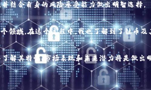 鈦幣（Titan Coin）是一個使用區(qū)塊鏈技術(shù)的加密貨幣，但與其他知名的區(qū)塊鏈平臺如比特幣和以太坊相比，其知名度和影響力相對較小。鈦幣的背后有其獨(dú)特的技術(shù)架構(gòu)和應(yīng)用場景，以下是關(guān)于鈦幣作為區(qū)塊鏈的一些詳細(xì)介紹：

什么是鈦幣？
鈦幣是一種基于區(qū)塊鏈技術(shù)的數(shù)字貨幣，它采用了去中心化的網(wǎng)絡(luò)結(jié)構(gòu)，使得交易能夠在沒有中介的情況下進(jìn)行。鈦幣的目標(biāo)是通過提供安全、快速和低成本的交易方式，服務(wù)于個人用戶和商家。這種數(shù)字貨幣的出現(xiàn)是為了響應(yīng)傳統(tǒng)金融系統(tǒng)的一些局限性，比如高交易費(fèi)用和較長的處理時間。

鈦幣的技術(shù)架構(gòu)
鈦幣采用了分布式賬本技術(shù)，這意味著所有交易記錄都被存儲在全球范圍內(nèi)的多個節(jié)點上。每一個節(jié)點都擁有一份完整的賬本副本，確保了數(shù)據(jù)的透明性和安全性。同時，鈦幣的交易驗證機(jī)制采用了先進(jìn)的算法，以提高交易的速度和效率。與許多其他的區(qū)塊鏈項目一樣，鈦幣也致力于解決區(qū)塊鏈擴(kuò)展性的問題，以便滿足日益增長的交易需求。

鈦幣的應(yīng)用場景
鈦幣的設(shè)計初衷之一是為了支持在線支付和電商交易。比如，商家可以通過接入鈦幣的支付系統(tǒng)，快速處理顧客的訂單，從而提高工作效率。同時，鈦幣還支持智能合約功能，這為開發(fā)者提供了豐富的創(chuàng)建去中心化應(yīng)用（DApp）的可能性，促進(jìn)了各類新興應(yīng)用的開發(fā)。

鈦幣的市場表現(xiàn)
鈦幣的市值、流通量和交易價格在加密貨幣市場中是動態(tài)變化的，其市場表現(xiàn)受多重因素影響，如整體市場情緒、技術(shù)更新以及合規(guī)政策等。盡管鈦幣的知名度不如比特幣或以太坊，但其身后團(tuán)隊的技術(shù)實力和市場策略也吸引了一部分投資者的關(guān)注。

鈦幣的優(yōu)缺點
與其他加密貨幣一樣，鈦幣具有眾多優(yōu)勢，比如高度的安全性和去中心化的特性。但同時，它也面臨著一些挑戰(zhàn)，例如市場競爭激烈、應(yīng)用場景尚需拓展等。投資者在考慮投資鈦幣前，需綜合評估其優(yōu)勢與劣勢，并結(jié)合自身的風(fēng)險承受能力做出明智選擇。

個人觀點與經(jīng)歷
談到數(shù)字貨幣，我想起了我第一次接觸比特幣的經(jīng)歷。那是在幾年前，我在一次行業(yè)會議上聽到有人激烈討論比特幣的未來。我當(dāng)時對這種看似虛無縹緲的貨幣感到非常疑惑，但帶著好奇，我開始深入研究這個領(lǐng)域。在這個過程中，我也了解到了鈦幣及其他各種加密貨幣的潛力與局限性。盡管我對投資數(shù)字貨幣持謹(jǐn)慎態(tài)度，但不可否認(rèn)的是，這種技術(shù)的進(jìn)步正在改變我們的金融生態(tài)。我常常想，未來的我們是否能夠通過此類新興技術(shù)，實現(xiàn)真正的財富自由？

總結(jié)
鈦幣作為一種數(shù)字貨幣，其基礎(chǔ)建立在區(qū)塊鏈技術(shù)之上，提供了安全、快速、低成本的交易方式。盡管面臨市場眾多挑戰(zhàn)，但憑借其獨(dú)特的技術(shù)和應(yīng)用場景，鈦幣仍然值得關(guān)注。對于普通用戶和投資者而言，深入了解其特性、市場表現(xiàn)和未來潛力將是做出明智投資選擇的關(guān)鍵。在這個充滿可能性的數(shù)字時代，讓我們共同關(guān)注鈦幣及整個加密貨幣生態(tài)的變化。 

以上內(nèi)容可以為您提供關(guān)于鈦幣是否為區(qū)塊鏈的詳細(xì)信息，同時也分享了一些個人的觀點和經(jīng)歷。希望能對您有所幫助！