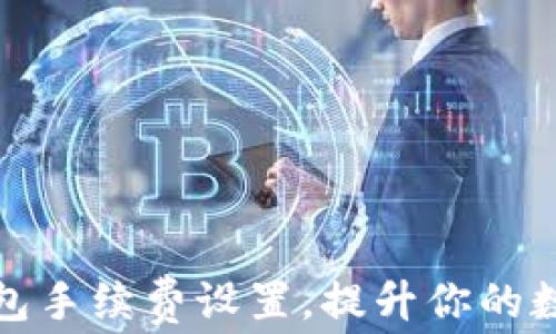 
baioti如何IM錢包手續(xù)費(fèi)設(shè)置，提升你的數(shù)字資產(chǎn)管理效率