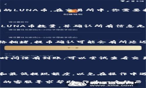 如何將LUNA幣提現(xiàn)到IM錢包？

在加密貨幣市場中，越來越多的人開始關(guān)注和投資LUNA幣。隨著數(shù)字資產(chǎn)的不斷增值，很多投資者會選擇將其轉(zhuǎn)移到更安全或便捷的數(shù)字錢包中。IM錢包是一款受到廣泛使用的數(shù)字錢包應(yīng)用，它不僅具有安全性，還支持多種類型的加密貨幣。那么，如何將LUNA幣提現(xiàn)到IM錢包呢？本文將詳細為你講解這個過程。

第一步：注冊IM錢包

如果你還沒有IM錢包賬戶，首先需要下載并注冊一個。你可以在應(yīng)用商店中搜索“IM錢包”，下載并安裝應(yīng)用。在注冊過程中，你需要提供一些基本信息，如電子郵件地址和密碼。完成注冊后，請務(wù)必牢記你的錢包密碼和恢復(fù)助記詞，這對保護你的資產(chǎn)至關(guān)重要。

第二步：獲取LUNA幣的提現(xiàn)地址

在IM錢包中，你需要找到LUNA幣的提現(xiàn)地址。這通常是在錢包內(nèi)的“接收”或“錢包”頁面中，找到LUNA幣，然后你會看到一個“接收”選項，點擊后會顯示你的LUNA幣地址。請務(wù)必復(fù)制這個地址，確保在后續(xù)的操作中使用正確的地址，以免資金丟失。

第三步：登錄你的交易所賬戶

提現(xiàn)LUNA幣的下一步是登錄你所持有LUNA幣的交易所賬戶，如Binance、Huobi等。一般來說，你可以在這些交易所的交易頁面中找到你持有的LUNA幣。在交易所中，你需要找到“提現(xiàn)”選項。

第四步：發(fā)起提現(xiàn)申請

在交易所的提現(xiàn)頁面，選擇LUNA幣作為提現(xiàn)類型。接下來，將之前復(fù)制的IM錢包LUNA幣地址粘貼到相應(yīng)的地址欄中。然后輸入你希望提現(xiàn)的LUNA幣數(shù)量，并確認所有信息無誤。如果交易所要求，可能還需要輸入二次驗證信息。完成后，點擊“提交”或“確認”按鈕發(fā)起提現(xiàn)申請。

第五步：確認提現(xiàn)流程

提現(xiàn)申請?zhí)峤缓?，交易所會處理你的請求。通常需要一些時間，你可以在交易所的提現(xiàn)記錄中查看狀態(tài)。在此期間，務(wù)必保持耐心，有時由于網(wǎng)絡(luò)擁堵，提幣確認可能會有所延遲。

第六步：查看IM錢包中的LUNA幣

一旦提現(xiàn)完成，你應(yīng)該能夠在IM錢包中看到你剛剛轉(zhuǎn)入的LUNA幣?？梢栽阱X包的“資產(chǎn)”頁面查找，如果沒有及時顯示，建議刷新頁面。如果長時間沒有到賬，可以嘗試查看交易所的提現(xiàn)記錄，確認是否成功。

最后的注意事項

在提現(xiàn)過程中，有幾點特別值得注意。在確認提現(xiàn)地址時，務(wù)必仔細檢查，錯誤的地址將導(dǎo)致不可逆的損失。同時，要注意交易所的提現(xiàn)手續(xù)費和最低提現(xiàn)額度，以免在操作中遇到不必要的麻煩。盡量在網(wǎng)絡(luò)暢通且安全的環(huán)境下進行操作，以保護你的賬戶信息和資金安全。

總之，將LUNA幣提現(xiàn)到IM錢包并不復(fù)雜，只需按照上述步驟執(zhí)行即可。如果你在過程中遇到問題，可以隨時參考IM錢包的幫助頁面，或向相關(guān)的客服尋求幫助。作為一個經(jīng)歷了多次提現(xiàn)過程的用戶，我深知初次操作時的疑惑和不安。希望這份指導(dǎo)能為你提供幫助，讓你順利完成提現(xiàn)操作，享受加密貨幣帶來的便利。