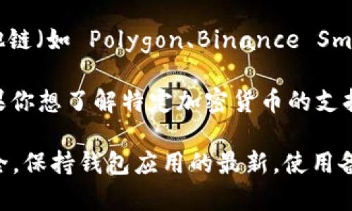 ImToken 錢包支持多種數(shù)字貨幣，包括但不限于以下幾種主要的加密資產(chǎn)：

1. **以太坊（ETH）**：作為智能合約平臺(tái)的主要代幣，以太坊在imToken中得到廣泛支持，你可以方便地存儲(chǔ)和轉(zhuǎn)賬。

2. **比特幣（BTC）**：盡管imToken不是專門為比特幣設(shè)計(jì)的錢包，但它通過第三方服務(wù)支持比特幣存儲(chǔ)和轉(zhuǎn)賬。

3. **波場(chǎng)（TRX）**：除了主流幣種，imToken 還支持波場(chǎng)和其他波場(chǎng)上的代幣。

4. **EOS**：EOS 是一種用于支持去中心化應(yīng)用程序的區(qū)塊鏈，imToken 也與之兼容。

5. **ERC-20 代幣**：除了以太坊，imToken 支持各種 ERC-20 代幣，這意味著你可以在錢包中管理各種基于以太坊網(wǎng)絡(luò)的代幣。

6. **其他鏈上代幣**：隨著區(qū)塊鏈的多樣化，imToken 也陸續(xù)加入了更多其他鏈（如 Polygon、Binance Smart Chain 等）上的代幣支持。

隨著加密市場(chǎng)的發(fā)展，imToken 錢包也在不斷更新，增加對(duì)新幣種的支持。如果你想了解特定加密貨幣的支持情況，建議通過 imToken 的官方網(wǎng)站或應(yīng)用程序查看最新的支持幣種列表。

在使用imToken錢包時(shí)，用戶需要關(guān)注安全性和資金管理，確保自身的資產(chǎn)安全。保持錢包應(yīng)用的最新，使用備份功能，以及設(shè)置復(fù)雜的密碼都是保護(hù)資產(chǎn)的有效措施。