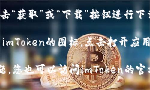 要下載iOS版的imToken，您可以按照以下步驟進(jìn)行操作：

1. **打開App Store**：在您的iPhone或iPad上，找到并點(diǎn)擊“App Store”圖標(biāo)，進(jìn)入應(yīng)用商店。

2. **搜索imToken**：在App Store的搜索框中輸入“imToken”進(jìn)行搜索。

3. **下載應(yīng)用**：在搜索結(jié)果中找到imToken的官方應(yīng)用，點(diǎn)擊“獲取”或“下載”按鈕進(jìn)行下載，您可能需要輸入Apple ID密碼或使用指紋/面部識(shí)別確認(rèn)。

4. **安裝并打開應(yīng)用**：下載完成后，您可以在主屏幕上找到imToken的圖標(biāo)，點(diǎn)擊打開應(yīng)用，并按照指引進(jìn)行設(shè)置。

請(qǐng)注意，確保您下載的是官方版本的imToken，以避免安全問題。您也可以訪問imToken的官方網(wǎng)站獲取更多信息和直接的下載鏈接。
