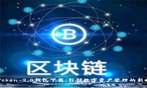 imToken 2.0錢包下載：引領(lǐng)數(shù)字資產(chǎn)管理的新時(shí)代