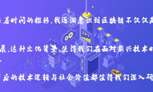 維卡幣（Viva Coin）并不是廣為人知的加密貨幣，其在區(qū)塊鏈技術(shù)上的歸屬和應(yīng)用可能并不如比特幣或者以太坊等主流幣種那么明確。然而，維卡幣的概念有可能與區(qū)塊鏈技術(shù)相關(guān)，因為很多加密貨幣都是建立在區(qū)塊鏈技術(shù)之上的。

區(qū)塊鏈技術(shù)簡介
區(qū)塊鏈?zhǔn)且环N分布式賬本技術(shù)，它允許數(shù)據(jù)在多個節(jié)點之間共享和存儲，而無需中央控制。區(qū)塊鏈的安全性和透明性使其在加密貨幣、智能合約、供應(yīng)鏈管理等領(lǐng)域得到了廣泛應(yīng)用。

維卡幣的特點
雖然維卡幣不是廣為人知的貨幣，但如果它確實使用了區(qū)塊鏈技術(shù)，那么它可能會具備以下一些共同特點：
ul
    li去中心化：沒有單一的控制者，確保網(wǎng)絡(luò)的安全和可靠性。/li
    li不可篡改：一旦數(shù)據(jù)被寫入?yún)^(qū)塊鏈，就不能被輕易修改，增強了數(shù)據(jù)的可信度。/li
    li透明性：所有交易在公開的區(qū)塊鏈上記錄，可以被任何人查看，增加了信任。/li
/ul

維卡幣的實際應(yīng)用
在涉及區(qū)塊鏈技術(shù)的加密貨幣中，實際應(yīng)用是非常重要的。如果維卡幣能夠在現(xiàn)實世界中找到具體的應(yīng)用場景，例如支付、價值存儲或智能合約，那么它的價值和意義將更為顯著。比如，在跨境支付中，利用維卡幣可能會減少手續(xù)費和提高交易速度。

個人經(jīng)歷與看法
我記得小時候第一次聽說比特幣時，充滿了好奇。當(dāng)時我并不是很懂技術(shù)背后的原理，只是覺得這是一個神奇的東西。隨著時間的推移，我逐漸意識到區(qū)塊鏈不僅僅是一種貨幣，更是一種信任機制。這種信任的建立，正是通過分布式的網(wǎng)絡(luò)、加密技術(shù)和智能合約等一系列手段來實現(xiàn)的。

文化關(guān)聯(lián)與未來展望
在中國，隨著區(qū)塊鏈技術(shù)的不斷發(fā)展，越來越多的人開始關(guān)注這一領(lǐng)域。國家政策也開始逐步支持區(qū)塊鏈相關(guān)技術(shù)的發(fā)展。這種文化背景，使得我們在面對新興技術(shù)時，更加開放和包容。
展望未來，如果維卡幣能夠結(jié)合區(qū)塊鏈技術(shù)的優(yōu)勢，并找到有效的應(yīng)用場景，它也許會在加密貨幣市場上占有一席之地。

總之，盡管維卡幣本身的知名度和實際應(yīng)用還需要進(jìn)一步探索，但無論如何，作為一種基于區(qū)塊鏈技術(shù)的潛在貨幣，其背后的技術(shù)邏輯與社會價值都值得我們深入研究和討論。