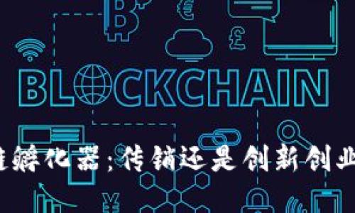 火幣區(qū)塊鏈孵化器：傳銷還是創(chuàng)新創(chuàng)業(yè)的新機(jī)遇？