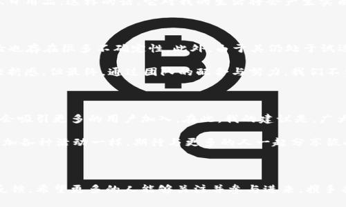 Pi幣是一種新興的數(shù)字貨幣，其設計初衷是希望能讓更多的人參與到區(qū)塊鏈經濟中來。要了解Pi幣是否與區(qū)塊鏈掛鉤，我們需要從以下幾個方面進行探討。

1. Pi幣的構造與區(qū)塊鏈技術

Pi幣的核心是基于區(qū)塊鏈技術的。簡單來說，區(qū)塊鏈是一種去中心化的數(shù)據(jù)庫技術，在區(qū)塊鏈上，所有的交易都是公開透明的，并且每一個交易都被眾多參與者所確認，從而確保數(shù)據(jù)的安全性和不可篡改性。Pi幣的設計理念就是建立在這種區(qū)塊鏈技術之上的，為用戶提供一種方便、安全的數(shù)字貨幣體驗。

2. Pi幣的挖礦機制

與傳統(tǒng)的數(shù)字貨幣（例如比特幣）挖礦不同，Pi幣采用了一種新的挖礦方式。用戶只需下載安裝Pi Network的手機應用程序，通過每日點擊“挖礦”按鈕來獲得Pi幣。這個過程并不消耗大量電力，也不需要專業(yè)的挖礦設備，這使得普通用戶能夠更加輕松地參與進來。

雖然這種挖礦方式與比特幣傳統(tǒng)的挖礦方式存在很大差異，但從某種程度上來說，Pi幣依然與區(qū)塊鏈密切相關。它的技術底層依賴于區(qū)塊鏈系統(tǒng)，而通過移動設備參與的創(chuàng)新挖礦機制，使得更多人能夠體驗到與區(qū)塊鏈有關的數(shù)字貨幣世界。

3. Pi幣的未來發(fā)展

關于Pi幣的未來發(fā)展，很多人抱有不同的看法。有人認為它是一個新型的數(shù)字貨幣，有著廣闊的市場前景；而有人則持謹慎態(tài)度，認為其市場價值尚未得到充分驗證。我個人認為，盡管目前Pi幣還處于一個發(fā)展階段，但其背后的理念及社區(qū)建設具備長遠發(fā)展的潛力。

在我小時候，看到朋友們熱衷于收集各種各樣的東西，有的收集郵票、有的收集硬幣，我曾經也想過自己也要為此做些什么。時間過去了，現(xiàn)在看著Pi幣的社區(qū)，仿佛讓我回到了那個充滿激情與夢想的年代。

4. Pi幣的社區(qū)與用戶體驗

Pi幣不僅僅是一種數(shù)字貨幣，更是一個全球用戶共同參與的社區(qū)。社區(qū)內有來自不同國家、不同文化背景的人們，他們?yōu)榱斯餐哪繕硕鴪F結在一起。這種多元化的社區(qū)氛圍，讓我想起自己小時候在學校里組織活動的情景，不同的聲音匯聚在一起，漸漸形成了一種獨特的文化。

而且，隨著Pi幣的不斷發(fā)展，社區(qū)內也逐漸形成了豐富的用戶體驗。在這里，用戶不僅能夠通過挖礦獲得幣，還可以參與社區(qū)活動、討論數(shù)字貨幣的各種話題，甚至還可以為社區(qū)的決策提供意見。這種參與感，讓每一個用戶都能感受到自己是這個生態(tài)系統(tǒng)重要的一部分。

5. Pi幣的實用價值

關于Pi幣的實用價值，目前大多數(shù)人關注的仍然是它的貨幣屬性。在未來，若Pi幣能夠成功實現(xiàn)與現(xiàn)實世界的更多應用場景，例如支付、轉賬等，它的價值將會更加凸顯。

我記得小時候買零食的時候，總是希望能有更多的選擇。如果有一天，Pi幣能夠在家附近的便利店、超市中被廣泛接受，為我買零食、日用品，這樣的話，它對我的生活將會產生實質性的影響，那時我對Pi幣的看法也會隨之改變。

6. 風險與挑戰(zhàn)

盡管Pi幣的發(fā)展勢頭良好，但風險與挑戰(zhàn)始終伴隨著每一種新興技術。在現(xiàn)階段，Pi幣的市場流通性仍然有限，用戶的實際持幣體驗也存在很多不確定性。此外，由于其仍處于試運營階段，未來可能會面臨各種技術和市場環(huán)境的挑戰(zhàn)。

這種不確定性讓我想起小時候在一次學?；顒又?，和同學一起策劃創(chuàng)意表演，籌備過程中困難重重，面對各種問題時總是充滿了挫折感。但最終，通過團隊的配合與努力，我們不僅完成了表演，還得到了老師和同學們的贊許。Pi幣的發(fā)展，也許需要經歷類似的曲折，但只要堅持不懈，就有可能迎來成功的一天。

7. 個人建議與展望

作為一名數(shù)字貨幣愛好者，我對Pi幣的未來充滿期待。未來，如果它能更好地融入?yún)^(qū)塊鏈生態(tài)，并提供實際的應用場景，我相信它將會吸引更多的用戶加入。在此，我的建議是，廣大的用戶可以在參與的同時，保持冷靜和理性，不盲目跟風，深入了解其中的技術與市場動態(tài)。

在追求新技術的過程中，我們也不要忘記初心，讓參與社區(qū)成為一種樂趣，而不僅僅是追求利益的工具。這個過程，就像我小時候參加各種活動一樣，期待與更多的人一起分享彼此的經驗，相互學習，共同成長。

總結

總的來說，Pi幣與區(qū)塊鏈技術是緊密相連的，同時也面臨著許多挑戰(zhàn)。未來的發(fā)展將會依賴于技術的革新、社區(qū)的建設以及市場的反饋。希望更多的人能夠關注并參與進來，攜手共創(chuàng)更美好的數(shù)字貨幣未來。