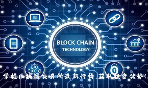 掌握區(qū)塊鏈交易所最新行情，獲取投資優(yōu)勢！