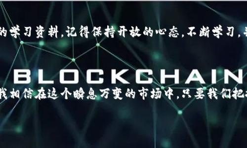 區(qū)塊鏈技術(shù)的崛起帶動了加密貨幣的快速發(fā)展，其中一個重要的任務(wù)便是解決數(shù)字資產(chǎn)的價值計算問題。對于“區(qū)塊鏈一千古幣是多少錢？”這個問題，我們可以從多個角度來解讀和分析。

區(qū)塊鏈和加密貨幣的基礎(chǔ)概念

首先，讓我們簡要了解一下區(qū)塊鏈和加密貨幣的基本概念。區(qū)塊鏈是一種去中心化的分布式賬本技術(shù)，允許數(shù)據(jù)以鏈條形式安全地存儲和傳輸。而加密貨幣則是利用密碼學(xué)原理生成的數(shù)字貨幣，最著名的如比特幣（BTC）和以太坊（ETH）。古幣這一提法一般是指早期或特定的加密資產(chǎn)，涵蓋了許多不同類型的數(shù)字貨幣。

古幣的價值評估

關(guān)于古幣的估值，首先需要了解其市場流通狀況、供求關(guān)系以及所需的技術(shù)支持等因素。加密市場波動性非常大，因此古幣的價值也受眾多經(jīng)濟因素的影響。比如，當(dāng)市場人氣高漲時，古幣的價值可能會飛漲；而一旦市場情緒低迷，古幣的價格也會隨之下跌。

古幣的交易平臺

在探討古幣的具體價值之前，我們需要知道在哪里可以進行交易。如今有許多平臺可以進行加密貨幣的交易，例如幣安、火幣、OKEx等。每個平臺的報價可能會有所不同，因此要準確了解古幣的價值，不妨在多個平臺進行比較。

我的古幣投資經(jīng)歷

說到投資古幣，我自己也有一些經(jīng)歷。記得在我剛接觸加密貨幣的時候，正是比特幣和以太坊逐漸嶄露頭角，市場上也涌現(xiàn)出不少新興加密貨幣。我曾投資過一款前景被看好的古幣，起初價格并不高，然而隨著市場的炒作，我的投資回報一度翻了幾番。雖然我后來因為信息不足，錯過了最佳的賣出時機，但這段經(jīng)歷讓我對加密市場的學(xué)習(xí)和理解有了更進一步的認識。

古幣的未來前景

那么，一千古幣到底值多少錢呢？這個問題其實沒有明確的答案，因為價值在不斷波動。不過，從市場的發(fā)展趨勢來看，區(qū)塊鏈和加密貨幣作為一種新興的資產(chǎn)類別，未來仍然具備相當(dāng)大的發(fā)展空間。無論是技術(shù)升級，還是行業(yè)應(yīng)用的拓展，都可能會對古幣未來的漲勢產(chǎn)生影響。

風(fēng)險與機遇并存

盡管市場充滿機遇，但風(fēng)險也是不容小覷的。我們時常能看到因市場熱潮而引發(fā)的泡沫現(xiàn)象，因此在投資古幣時，我們必須謹慎評估。想起來我小時候也對一些新興事物抱有無畏和冒險的態(tài)度，而如今更建議人們要理性投資，防止被市場情緒所左右。

總結(jié)

總的來說，區(qū)塊鏈古幣的價值是一個動態(tài)變化的過程，受多個市場因素的影響。了解市場、把握機會是成功投資古幣的關(guān)鍵。而我們每個人的投資經(jīng)歷，都是寶貴的學(xué)習(xí)資料，記得保持開放的心態(tài)，不斷學(xué)習(xí)，并對自己的投資決策負責(zé)。 

展望未來

隨著人們對區(qū)塊鏈技術(shù)的認識不斷加深，古幣的價值將逐步清晰。因此，建議大家關(guān)注與古幣相關(guān)的新聞動態(tài)和市場趨勢，利用好各種資源，提升自己的判斷力。我相信在這個瞬息萬變的市場中，只要我們把握好每一個機遇，并學(xué)會如何規(guī)避風(fēng)險，未來的投資旅程定會充滿精彩。

古幣的價值如何評估：一千古幣的未來探索