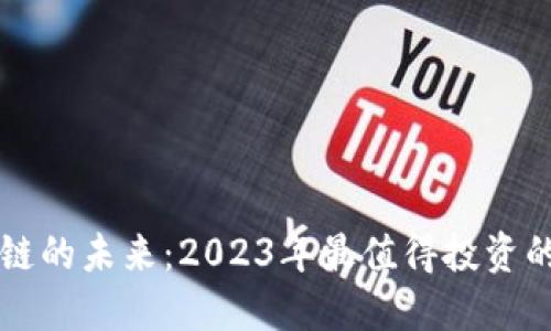 探索區(qū)塊鏈的未來：2023年最值得投資的數(shù)字貨幣