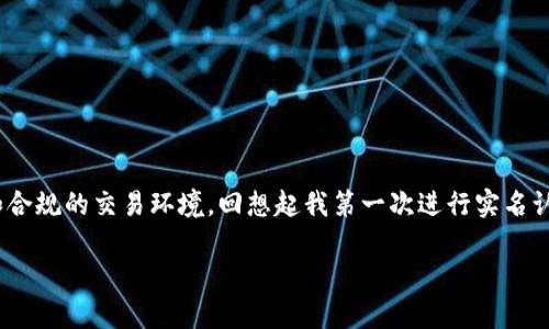 關于“im錢包需要實名認證嗎”這一問題，下面為您詳細解答，并附上個人觀點和經驗。

什么是IM錢包？
IM錢包是一種數字貨幣錢包，通常用于存儲和管理加密貨幣。在如今數字貨幣日漸普及的時代，IM錢包的使用也越來越廣泛。用戶可以通過IM錢包進行交易、轉賬和投資等操作。

實名認證的意義
實名認證是指用戶在注冊或使用某些服務時，需要提供真實的身份信息以便驗證。對錢包類應用而言，實名認證有以下幾個方面的意義：
ul
    listrong安全性：/strong實名認證可以有效降低欺詐和洗錢的風險。/li
    listrong合規(guī)性：/strong許多國家和地區(qū)對加密貨幣交易都有相關法規(guī)，實名認證有助于符合這些法律要求。/li
    listrong用戶體驗：/strong實名認證后，用戶可能會享受到更高的交易限額、更多的服務政策等。/li
/ul

IM錢包是否需要實名認證？
IM錢包是否需要實名認證，往往取決于具體平臺的政策。有些平臺在用戶初次注冊時要求實名認證，而另一些則可以選擇不進行實名認證。此外，某些功能（如高額交易）可能需要完成實名認證才能使用。請用戶在使用前仔細閱讀相關條款和條件。

個人觀點與經歷
我在使用數字貨幣錢包時，曾經也對實名認證產生疑慮。我記得在第一次使用某款加密貨幣交易平臺時，我需要上傳身份證明的文件。一開始我對這個過程感到有些抵觸，因為我擔心我的個人信息會被泄露。在與朋友討論后，我意識到在當前的網絡環(huán)境下，保護自己的隱私與安全同樣重要。最終，我選擇了對比幾款錢包，找到了一款注重用戶隱私和安全性的IM錢包，并完成了實名認證。

實名認證的挑戰(zhàn)與應對
當然，實名認證過程可能會遇到一些挑戰(zhàn)，比如審核時間較長、上傳資料不合規(guī)、網絡環(huán)境不穩(wěn)定等。對于這些問題，我有幾點建議：
ul
    listrong了解平臺要求：/strong在上傳資料之前，提前閱讀平臺的實名認證要求，確保資料的完整性和正確性。/li
    listrong保持耐心：/strong有時候審核過程可能會需要一定的時間，耐心等待是必要的。同時可以通過平臺的客服詢問審核進度。/li
/ul

結束語
總的來說，IM錢包是否需要實名認證，主要依賴于具體平臺的要求以及用戶的使用需求。盡管實名認證可能帶來一定的麻煩，但從長遠來看，它有助于提供一個更加安全和合規(guī)的交易環(huán)境?；叵肫鹞业谝淮芜M行實名認證的經歷，現在看來，那是一種成長和改變，讓我更加理解了數字貨幣世界的復雜性與美好。

希望以上內容能解答您的疑問，并提供一些個人的見解和經歷，幫助您更好地理解IM錢包及其實名認證的問題。