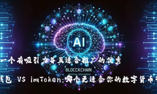 思考一個有吸引力并且適合推廣的優(yōu)秀

TRC錢包 VS imToken：哪個更適合你的數(shù)字貨幣管理？