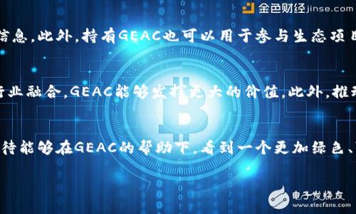 GEAC是Global Eco Asset Coin的縮寫，是一個基于區(qū)塊鏈技術(shù)的加密貨幣。它的目的是通過整合和利用全球生態(tài)資產(chǎn)，促進(jìn)可持續(xù)發(fā)展和環(huán)境保護(hù)。以下是對GEAC及其區(qū)塊鏈的一些詳細(xì)介紹：

GEAC的起源和背景
GEAC于近年來隨著區(qū)塊鏈技術(shù)的迅速發(fā)展而誕生，旨在為全球生態(tài)項(xiàng)目提供資金支持。它的出現(xiàn)源于對可持續(xù)發(fā)展的關(guān)注，以及希望通過創(chuàng)新的方式解決環(huán)境問題的迫切需求。作為一種數(shù)字貨幣，GEAC鼓勵用戶參與生態(tài)保護(hù)項(xiàng)目，投資于可再生能源和綠色科技，從而實(shí)現(xiàn)經(jīng)濟(jì)效益與環(huán)境保護(hù)的雙重目標(biāo)。

GEAC的技術(shù)特點(diǎn)
GEAC基于區(qū)塊鏈技術(shù)構(gòu)建，區(qū)塊鏈?zhǔn)且环N去中心化的分布式賬本技術(shù)，具有透明性和安全性。這意味著所有的交易和項(xiàng)目進(jìn)展都可以被公開查詢，確保交易的真實(shí)性和有效性。此外，GEAC采用智能合約的方式，能夠自動執(zhí)行合同條款，從而減少中間環(huán)節(jié)，提高效率。

GEAC的生態(tài)應(yīng)用
GEAC的應(yīng)用不僅局限于加密貨幣市場，它還涉及多個與生態(tài)相關(guān)的領(lǐng)域。例如，GEAC可以用于資助可再生能源項(xiàng)目，支持植樹造林和生態(tài)恢復(fù)等活動。通過GEAC，投資者能夠直接參與到各類生態(tài)項(xiàng)目中，并獲得與其投資成效相掛鉤的收益。

個人觀點(diǎn)與經(jīng)驗(yàn)
在我年輕的時候，我一直對環(huán)保問題充滿熱情。小時候，我常常和伙伴們一起參與植樹活動，那時我就夢想著未來能為保護(hù)地球做出貢獻(xiàn)。如今，看到像GEAC這樣的項(xiàng)目應(yīng)運(yùn)而生，使我倍感欣慰。它不僅實(shí)現(xiàn)了我的青春理想，也為更多人提供了參與環(huán)保的機(jī)會。我深信，通過這種新型的數(shù)字貨幣，我們不僅可以追求經(jīng)濟(jì)收益，還能為地球的未來貢獻(xiàn)一份力量。

投資GEAC的潛力
隨著全球?qū)Νh(huán)境保護(hù)重視程度的提高，GEAC的投資潛力被廣泛看好。政府和企業(yè)越來越多地在尋找綠色投資項(xiàng)目，GEAC正好提供了這樣的渠道。投資者不僅可以通過持有GEAC獲取潛在的價格回報，同時也在為環(huán)境的可持續(xù)發(fā)展貢獻(xiàn)力量。

如何購買和使用GEAC
購買GEAC相對簡單，你可以通過各大數(shù)字貨幣交易平臺進(jìn)行交易。在購買之前，建議你了解GEAC的市場動態(tài)和技術(shù)背景，確保你的投資決策是基于充分的信息。此外，持有GEAC也可以用于參與生態(tài)項(xiàng)目，提供資金支持，從而實(shí)現(xiàn)投資與生態(tài)保護(hù)的雙贏局面。

未來的發(fā)展方向
隨著科技的進(jìn)步，GEAC未來的發(fā)展將會更加多元化。除了在生態(tài)保護(hù)中的應(yīng)用，GEAC可以擴(kuò)展到更多的領(lǐng)域，比如智能城市建設(shè)、循環(huán)經(jīng)濟(jì)等。通過與其他行業(yè)融合，GEAC能夠發(fā)揮更大的價值。此外，推動GEAC在國際范圍內(nèi)的認(rèn)知度和認(rèn)可度，也是未來發(fā)展的重要方向。

結(jié)語
總之，GEAC不僅是一種數(shù)字資產(chǎn)，更是一種新的思維方式。它引導(dǎo)我們將目光放在可持續(xù)發(fā)展上，激勵我們?yōu)楸Ｗo(hù)地球而行動。作為一名用戶和投資者，我期待能夠在GEAC的幫助下，看到一個更加綠色、可持續(xù)的未來。

希望以上內(nèi)容能夠?yàn)槟峁EAC及其區(qū)塊鏈的初步了解。如果您對這個項(xiàng)目有興趣，建議深入研究并關(guān)注其最新動態(tài)。