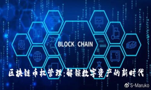 區(qū)塊鏈幣權(quán)管理：解鎖數(shù)字資產(chǎn)的新時代