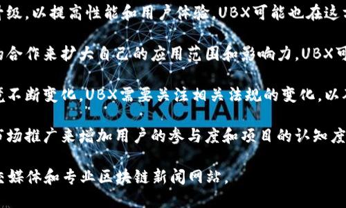 截至我最后的更新（2023年10月），關于區(qū)塊鏈和UBX的最新消息可能包括以下幾個方面：

1. **市場趨勢**：區(qū)塊鏈技術仍在不斷發(fā)展，越來越多的行業(yè)開始采用這一技術來提高透明度和安全性。UBX作為區(qū)塊鏈項目的一部分，可能會受到市場整體環(huán)境的影響。

2. **技術更新**：許多區(qū)塊鏈項目定期進行技術更新和網絡升級，以提高性能和用戶體驗。UBX可能也在這方面有所進展。

3. **合作與擴展**：區(qū)塊鏈項目往往通過與其他企業(yè)或組織的合作來擴大自己的應用范圍和影響力。UBX可能會發(fā)布與其他企業(yè)的合作公告，或者進入新的市場領域。

4. **法規(guī)與合規(guī)**：區(qū)塊鏈技術在不同國家和地區(qū)的法律環(huán)境不斷變化，UBX需要關注相關法規(guī)的變化，以確保其運營的合規(guī)性。

5. **社區(qū)活動與發(fā)展**：區(qū)塊鏈項目通常會通過社區(qū)活動和市場推廣來增加用戶的參與度和項目的認知度。最近可能有關于UBX社區(qū)活動的更新。

為了獲取最新和最準確的信息，建議關注相關的官方網站、社交媒體和專業(yè)區(qū)塊鏈新聞網站。