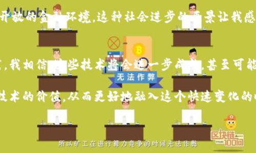 比特幣與區(qū)塊鏈的誕生時間是一個重要的里程碑，對現(xiàn)代數(shù)字貨幣和去中心化技術(shù)的發(fā)展產(chǎn)生了深遠(yuǎn)的影響。讓我們來詳細(xì)探討一下它們的起源、背景以及對今天社會的影響。

比特幣的誕生
比特幣（Bitcoin）的誕生可以追溯到2008年。當(dāng)時，一個化名為中本聰（Satoshi Nakamoto）的人在一個密碼學(xué)郵件列表上發(fā)布了一篇白皮書，為《比特幣：一種點對點的電子現(xiàn)金系統(tǒng)》。白皮書詳細(xì)描述了一種去中心化的數(shù)字貨幣，即比特幣，旨在在沒有中介的情況下進(jìn)行安全的交易。

2009年1月，第一次比特幣交易發(fā)生了，即“創(chuàng)世區(qū)塊”（Genesis Block）的誕生，其中包含了一條信息：“The Times 03/Jan/2009 Chancellor on brink of second bailout for banks”（《泰晤士報》2009年1月3日，財政大臣面臨第二次救助銀行的邊緣）。這條信息不僅是比特幣歷史上的重要時刻，也象征著中本聰試圖通過比特幣反抗傳統(tǒng)金融體系的愿望。

區(qū)塊鏈的誕生
區(qū)塊鏈技術(shù)自比特幣的產(chǎn)生起就成為了其基礎(chǔ)。當(dāng)中本聰設(shè)計比特幣時，他構(gòu)建了一種分布式的公共賬本，稱為“區(qū)塊鏈”。區(qū)塊鏈?zhǔn)且环N以時間為序的數(shù)據(jù)塊鏈，每個數(shù)據(jù)塊包含了一定數(shù)量的交易記錄。這種數(shù)據(jù)結(jié)構(gòu)通過密碼學(xué)確保了數(shù)據(jù)的安全性和完整性，從而實現(xiàn)了去中心化的交易。

自比特幣誕生以來，區(qū)塊鏈的概念不斷演進(jìn)并被其他行業(yè)所接受。例如，以太坊（Ethereum）在2015年推出，它不僅是一種數(shù)字貨幣，更是一個智能合約平臺，開啟了區(qū)塊鏈技術(shù)在金融、物流、醫(yī)療和其他領(lǐng)域的廣泛應(yīng)用。

比特幣與區(qū)塊鏈的重要性
比特幣的出現(xiàn)，標(biāo)志著數(shù)字貨幣時代的來臨，改變了我們對貨幣的理解和使用方式。而區(qū)塊鏈作為支撐比特幣的核心技術(shù)，不僅使比特幣的交易過程更為透明和安全，也為其他數(shù)字資產(chǎn)和智能合約的開發(fā)提供了可能性。

我記得在我小時候，大家常常討論未來科技的發(fā)展，特別是關(guān)于貨幣的演變。從“實際貨幣”到“數(shù)字貨幣”的轉(zhuǎn)變，我想象中的未來終于在比特幣面前變成了現(xiàn)實。雖然我當(dāng)時并不理解如何操作，但總是對數(shù)字貨幣充滿了好奇。隨著時間的發(fā)展，我見證了許多人如何從對比特幣的懵懂熱愛，到成為投資者，甚至是開發(fā)者，重新定義了現(xiàn)代經(jīng)濟的面貌。

比特幣和區(qū)塊鏈的前景
如今，比特幣和區(qū)塊鏈技術(shù)正在影響著全球范圍內(nèi)的經(jīng)濟和金融系統(tǒng)。然而，比特幣并不是沒有爭議。許多人對其波動性、能耗、以及潛在的法律問題頗有微詞。但是，不能否認(rèn)的是，比特幣和區(qū)塊鏈所帶來的創(chuàng)新性和效率正在推動金融行業(yè)乃至整個社會的進(jìn)步。

在這一過程中，區(qū)塊鏈技術(shù)也在尋找解決方案，以應(yīng)對它所面臨的一些挑戰(zhàn)。例如，能源消耗的問題在某些新的區(qū)塊鏈項目中得到了關(guān)注，許多團(tuán)隊正在研發(fā)更為環(huán)保的共識機制。此外，去中心化金融（DeFi）和非同質(zhì)化代幣（NFT）等新興概念，也在為區(qū)塊鏈的應(yīng)用注入新的生命力。

比特幣與區(qū)塊鏈的文化影響
比特幣與區(qū)塊鏈不僅僅是技術(shù)的突破，它們還引發(fā)了文化上的變革。越來越多的人開始關(guān)注數(shù)字資產(chǎn)的價值，而這種現(xiàn)象在年輕人中尤為明顯。人們逐漸意識到，通過這些技術(shù)，他們可以打破傳統(tǒng)金融機構(gòu)的桎梏，實現(xiàn)真正的財務(wù)自由。

從某種意義上說，比特幣和區(qū)塊鏈像一場“金融民主化”的運動。它們使得普通人能夠在沒有銀行或金融中介的幫助下，完成全球范圍內(nèi)的交易和資產(chǎn)持有。在過去，想要投資或參與金融市場，并不是一個普通人能夠輕易做到的事情。而現(xiàn)在，這種壁壘被逐漸打破了。

個人經(jīng)歷與反思
回想起我自己對數(shù)字貨幣的初次接觸，那是在2017年的時候。那時比特幣的價格一路飆升，媒體上充斥著關(guān)于它的各種報道。我開始探索比特幣的背后原理，試圖理解這種新興貨幣如何在瞬息萬變的市場中運作。雖然我在投資上并沒有太大的成功，但這段經(jīng)歷讓我對技術(shù)的學(xué)習(xí)產(chǎn)生了濃厚的興趣，也逐漸形成了對區(qū)塊鏈的獨特看法。

我意識到技術(shù)并不是冷冰冰的，它同樣蘊含了人們的情感與夢想。尤其是那些為創(chuàng)建去中心化金融系統(tǒng)而奮斗的開發(fā)者們，他們希望能夠提供一種更加公平和開放的金融環(huán)境。這種社會進(jìn)步的愿景讓我感到振奮，因為我相信，未來將會有更多的人得益于這些技術(shù)的發(fā)展。

總結(jié)與展望
比特幣和區(qū)塊鏈的誕生，不僅是技術(shù)范疇內(nèi)的創(chuàng)新，更深刻地影響了我們的經(jīng)濟模式和思想觀念。盡管在這個過程中存在著很多挑戰(zhàn)，但通過不斷的探索和實踐，我相信，這些技術(shù)將會進(jìn)一步成熟，甚至可能成為未來經(jīng)濟和社會的新基石。

展望未來，作為個人，我將繼續(xù)關(guān)注數(shù)字貨幣和區(qū)塊鏈的發(fā)展，期待看到它們在解決諸如金融普惠、社會治理等問題上的潛力。我希望更多的人能夠認(rèn)識到這些技術(shù)的價值，從而更好地融入這個快速變化的時代。

比特幣與區(qū)塊鏈的誕生與發(fā)展：開啟數(shù)字資產(chǎn)新時代