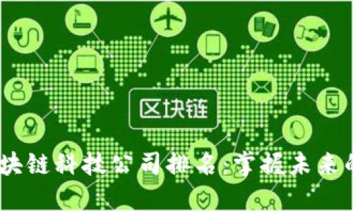 2023年區(qū)塊鏈科技公司排名：掌握未來的行業(yè)先鋒