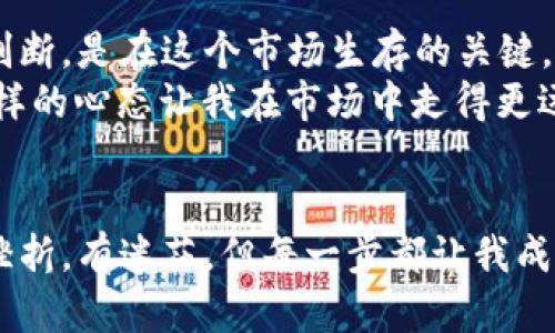 區(qū)塊鏈幣的投資攻略：新手如何進(jìn)入加密貨幣市場(chǎng)

區(qū)塊鏈, 加密貨幣, 投資/guanjianci

引言：我的加密貨幣之旅
在我年輕的時(shí)候，我對(duì)金融市場(chǎng)的復(fù)雜性感到十分迷茫。那時(shí)，我經(jīng)常會(huì)想，未來的貨幣是什么樣的？隨著加密貨幣的崛起，許多像我一樣的人開始探討這一全新的投資領(lǐng)域。區(qū)塊鏈幣不僅承載著科技的進(jìn)步，還有豐富的投資機(jī)會(huì)。本篇文章將為新手提供實(shí)用的投資攻略，幫助大家順利進(jìn)入?yún)^(qū)塊鏈幣市場(chǎng)。

第一步：了解區(qū)塊鏈和加密貨幣
要投資區(qū)塊鏈幣，首先需要了解什么是區(qū)塊鏈和加密貨幣。簡單來說，區(qū)塊鏈?zhǔn)且粋€(gè)去中心化的數(shù)據(jù)庫系統(tǒng)，可以記錄交易和資產(chǎn)的轉(zhuǎn)移，而加密貨幣則是區(qū)塊鏈技術(shù)的具體應(yīng)用。比特幣作為第一種也是最知名的加密貨幣，引領(lǐng)了這個(gè)市場(chǎng)的發(fā)展。
我個(gè)人的第一筆投資就是比特幣，在朋友的介紹下，我開始慢慢熟悉這個(gè)領(lǐng)域。在那時(shí)，了解到加密貨幣的背后技術(shù)令我著迷，同時(shí)也對(duì)投資的無限可能感到期待與好奇。

第二步：選擇合適的平臺(tái)進(jìn)行交易
在決定投資之前，選擇一個(gè)安全可靠的交易平臺(tái)是至關(guān)重要的。市面上有許多交易平臺(tái)，比如Coinbase、Binance和Huobi，這些平臺(tái)各具特點(diǎn)。你需要根據(jù)自身的需求，選擇手續(xù)費(fèi)合理、用戶體驗(yàn)良好的平臺(tái)。
在平臺(tái)選擇上，我當(dāng)時(shí)選擇了一個(gè)用戶評(píng)價(jià)較高的交易所，雖然注冊(cè)過程繁瑣，但最終我還是成功地完成了身份驗(yàn)證并可以正常交易。這種成就感真是無與倫比！

第三步：建立投資策略
在進(jìn)入加密貨幣市場(chǎng)后，建立一個(gè)詳盡的投資策略是非常重要的。你需要考慮以下因素：
ul
li投資目的：你是想長期持有還是短期交易？/li
li風(fēng)險(xiǎn)承受能力：你能夠承受多大的波動(dòng)？/li
li投資金額：你愿意投入多少錢？/li
/ul
我在投資初期，設(shè)定了一個(gè)小額投資的原則，避免因?yàn)槭袌?chǎng)波動(dòng)而影響我的情緒。當(dāng)我看到比特幣價(jià)格暴漲時(shí)，我學(xué)會(huì)了不盲目跟風(fēng)，保持冷靜。

第四步：學(xué)習(xí)市場(chǎng)分析
要在區(qū)塊鏈幣市場(chǎng)獲得成功，了解市場(chǎng)的動(dòng)態(tài)和趨勢(shì)極為重要?？梢酝ㄟ^技術(shù)分析、基本面分析等方式來做出決策。技術(shù)分析主要依賴圖表和數(shù)據(jù)，而基本面分析則關(guān)注項(xiàng)目的背景、團(tuán)隊(duì)和市場(chǎng)狀況。
記得我在學(xué)習(xí)這些分析技巧時(shí)，常常夜以繼日地研究市場(chǎng)動(dòng)態(tài)，那段日子讓我深切體會(huì)到，信息就是力量。在那期間，我也加入了一些線上討論小組，與志同道合的朋友分享經(jīng)驗(yàn)。

第五步：注重安全性
區(qū)塊鏈幣的投資雖然充滿了機(jī)會(huì)，但也伴隨著風(fēng)險(xiǎn)。安全性是投資時(shí)不可忽視的環(huán)節(jié)，建議定期檢查賬戶安全，開啟雙重認(rèn)證，定期更換密碼。
在我剛?cè)胄袝r(shí)，由于賬戶安全設(shè)置不當(dāng)，我差點(diǎn)遭遇了資金丟失的危機(jī)。幸運(yùn)的是，我及時(shí)采取了措施，確保了資金的安全。從此之后，我更加重視安全性，確保每一筆投資都在可控的風(fēng)險(xiǎn)范圍內(nèi)。

第六步：合理分散投資
在加密貨幣市場(chǎng)中，不要把所有資金集中在一個(gè)幣種上，而是應(yīng)當(dāng)分散投資。選擇不同的加密貨幣，可以有效降低風(fēng)險(xiǎn)。
從個(gè)人經(jīng)歷來說，我一開始只投資比特幣，但后來意識(shí)到以太坊、萊特幣等其他數(shù)字貨幣也有大量的商機(jī)。在我的投資組合中，不同幣種之間的抗風(fēng)險(xiǎn)能力相互補(bǔ)充，讓我更安心。

第七步：保持學(xué)習(xí)和更新
加密貨幣市場(chǎng)瞬息萬變，持續(xù)學(xué)習(xí)是必須的。可以通過訂閱相關(guān)的新聞網(wǎng)站、參加線上線下的研討會(huì)來更新自己的知識(shí)。
每次聽到新的技術(shù)或概念，我都興致盎然，像小時(shí)候在課堂上發(fā)現(xiàn)新知識(shí)那樣激動(dòng)。同時(shí)，隨著我對(duì)市場(chǎng)認(rèn)識(shí)的加深，也幫助我在投資中更加理性。

第八步：心理準(zhǔn)備與情緒管理
最后一點(diǎn)也許是最重要的，心理準(zhǔn)備與情緒管理。加密貨幣市場(chǎng)波動(dòng)劇烈，價(jià)格波動(dòng)可能會(huì)讓你心情起伏不定。學(xué)會(huì)控制情緒、保持理性判斷，是在這個(gè)市場(chǎng)生存的關(guān)鍵。
我常常在夜深人靜時(shí)反思，投資不僅是金錢的較量，更是心理的博弈。逐漸地，我學(xué)會(huì)了“隨遇而安”，不再因?yàn)槎唐诘牟▌?dòng)而心急如焚。這樣的心態(tài)讓我在市場(chǎng)中走得更遠(yuǎn)。

結(jié)語：探索的旅程
進(jìn)入?yún)^(qū)塊鏈幣的投資之旅，就像打開了一扇通往新世界的大門。在這條路上，我不僅收獲了財(cái)富，更重要的是收獲了知識(shí)與信心。雖然有挫折，有迷茫，但每一步都讓我成長。希望通過這篇文章，能夠幫助新手們更好地踏上投資之旅，走出屬于自己的成功之路。