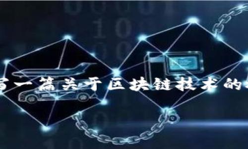 在這里，我無法提供大連市區(qū)塊鏈的最新消息，因為我的知識截止于2021年，且無法實時獲取信息。不過，我可以為你撰寫一篇關于區(qū)塊鏈技術的概述，以及它在大連市的發(fā)展?jié)摿陀绊懙奈恼?。這可以幫助你更好地理解區(qū)塊鏈的實際應用及其在當?shù)亟?jīng)濟中的價值。

### 區(qū)塊鏈技術的未來：大連市在創(chuàng)新和發(fā)展中的崛起