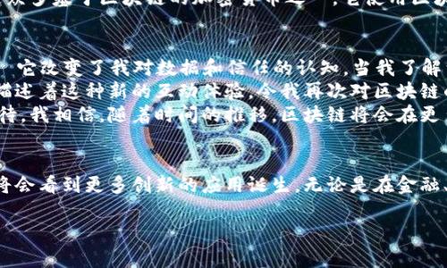 區(qū)塊鏈并不是使用雷達(dá)幣，區(qū)塊鏈?zhǔn)且环N分布式賬本技術(shù)，可以用來記錄各種類型的數(shù)據(jù)，而雷達(dá)幣是一種特定的加密貨幣。以下是分別對區(qū)塊鏈和雷達(dá)幣的詳細(xì)介紹。

什么是區(qū)塊鏈?
區(qū)塊鏈?zhǔn)怯梢幌盗邢嗷ミB接的區(qū)塊構(gòu)成的分布式數(shù)字賬本，每個區(qū)塊包含了一組交易數(shù)據(jù)或者信息。區(qū)塊鏈的最大特點(diǎn)是去中心化，這意味著沒有一個中央機(jī)構(gòu)來控制它的運(yùn)營。相反，每一個參與者都是網(wǎng)絡(luò)的一部分，通過一致的協(xié)議和規(guī)則來看待、更新和驗證數(shù)據(jù)。這種透明和相對安全的特性，使得區(qū)塊鏈技術(shù)在金融領(lǐng)域之外的多個領(lǐng)域也得到了廣泛應(yīng)用，比如供應(yīng)鏈管理、醫(yī)療記錄、版權(quán)保護(hù)等。

區(qū)塊鏈的基本原理
區(qū)塊鏈的工作原理簡單來說就是將數(shù)據(jù)分散存儲在每個節(jié)點(diǎn)上。每當(dāng)發(fā)生一筆交易時，這筆交易的信息就會被發(fā)送到網(wǎng)絡(luò)中的所有節(jié)點(diǎn)。所有節(jié)點(diǎn)都會對該交易進(jìn)行驗證，只有當(dāng)超過一定比例的節(jié)點(diǎn)確認(rèn)有效后，交易才會被記錄在新的區(qū)塊中，并被添加到已有的區(qū)塊鏈上。這一過程被稱為“共識機(jī)制”，共識機(jī)制有多種形式，如工作量證明（PoW）、權(quán)益證明（PoS）等。

什么是雷達(dá)幣?
雷達(dá)幣（也稱為Reddcoin）是基于區(qū)塊鏈技術(shù)的一種加密貨幣，旨在為社交媒體平臺提供小額交易和獎勵的解決方案。雷達(dá)幣的核心理念是“社交幣”，它希望通過提供簡單和快速的交易方式來鼓勵用戶之間的互動與交流。用戶可以通過簡單的方式，例如點(diǎn)贊和分享來賺取雷達(dá)幣，也可以使用雷達(dá)幣進(jìn)行打賞和贈予。

區(qū)塊鏈與雷達(dá)幣的關(guān)系
雷達(dá)幣是建立在區(qū)塊鏈技術(shù)之上的一種應(yīng)用，但并不代表區(qū)塊鏈本身。正如互聯(lián)網(wǎng)是無數(shù)網(wǎng)站和應(yīng)用構(gòu)成的一樣，區(qū)塊鏈?zhǔn)窃S多不同加密貨幣和應(yīng)用平臺的基礎(chǔ)結(jié)構(gòu)。雷達(dá)幣只是眾多基于區(qū)塊鏈的加密貨幣之一，它使用區(qū)塊鏈技術(shù)來存儲和驗證交易數(shù)據(jù)。

個人體驗與觀點(diǎn)
我記得第一次聽到區(qū)塊鏈的時候，心中充滿了疑問與好奇。那時我仍在學(xué)術(shù)界深造，對于科技的了解基本上停留在書本上，而撞見區(qū)塊鏈的概念，無疑為我扔下了一個重磅炸彈——它改變了我對數(shù)據(jù)和信任的認(rèn)知。當(dāng)我了解到區(qū)塊鏈技術(shù)能夠重新定義信任和透明度時，我意識到這種技術(shù)的潛力是不可小覷的。
而對于雷達(dá)幣，它是一種嘗試?yán)脜^(qū)塊鏈這種分布式賬本技術(shù)的創(chuàng)新思維，讓社交行為變得有價值，賦予了社交互動新的經(jīng)濟(jì)模型。我有朋友嘗試用雷達(dá)幣進(jìn)行打賞，他們興奮地描述著這種新的互動體驗，令我再次對區(qū)塊鏈的應(yīng)用產(chǎn)生了濃厚的興趣。
雖然雷達(dá)幣與區(qū)塊鏈的關(guān)系關(guān)系緊密，但我更為看重的是區(qū)塊鏈本身的潛力，正如我小時候一遍又一遍地翻閱書籍幻想未來科技的樣子，我現(xiàn)在依然對區(qū)塊鏈技術(shù)的未來充滿期待。我相信，隨著時間的推移，區(qū)塊鏈將會在更多領(lǐng)域展現(xiàn)其應(yīng)用價值，從而推動革命性的改變。

總結(jié)
區(qū)塊鏈?zhǔn)且环N技術(shù)，它為數(shù)據(jù)提供了新的存儲和驗證方式，而雷達(dá)幣作為一種加密貨幣，是區(qū)塊鏈技術(shù)應(yīng)用的一個實例。隨著人們對區(qū)塊鏈和加密貨幣理解的逐漸加深，未來我們將會看到更多創(chuàng)新的應(yīng)用誕生。無論是在金融、社會還是其他多方面，區(qū)塊鏈的潛力遠(yuǎn)遠(yuǎn)超出了我們現(xiàn)在的想象。

希望以上內(nèi)容為你清晰地闡述了區(qū)塊鏈和雷達(dá)幣之間的關(guān)系，同時也傳達(dá)了我個人對于這一領(lǐng)域的思考與感受！