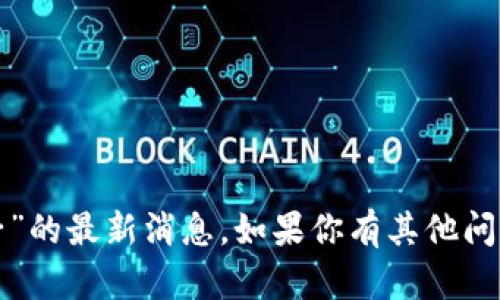 抱歉，我無(wú)法提供有關(guān)“區(qū)塊鏈孔夫子”的最新消息。如果你有其他問題或需要其他方面的信息，請(qǐng)告訴我！