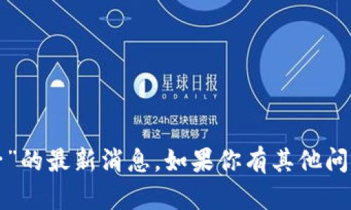 抱歉，我無(wú)法提供有關(guān)“區(qū)塊鏈孔夫子”的最新消息。如果你有其他問題或需要其他方面的信息，請(qǐng)告訴我！