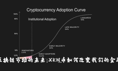 探索區(qū)塊鏈?zhǔn)袌龅奈磥恚篨KM幣如何改變我們的金融世界