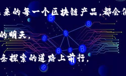   2023最新區(qū)塊鏈產(chǎn)品榜單：解鎖未來科技的實(shí)用潛力 / 

 guanjianci 區(qū)塊鏈, 創(chuàng)新科技, 數(shù)字資產(chǎn) /guanjianci 

引言：區(qū)塊鏈的崛起與變革
近年來，區(qū)塊鏈技術(shù)以其去中心化、透明性與安全性等特征，迅速崛起并改變了多個(gè)行業(yè)的運(yùn)作方式。從金融到醫(yī)療，再到供應(yīng)鏈管理，區(qū)塊鏈的應(yīng)用正在如火如荼地進(jìn)行。作為一名在科技行業(yè)工作多年的從業(yè)者，我時(shí)常感嘆，區(qū)塊鏈不僅是一種技術(shù)，更是一種思維方式的變革。就像我小時(shí)候常常嘗試用積木搭建出我理想的城市一樣，隔著時(shí)間的墻，我們也在用區(qū)塊鏈去構(gòu)建一個(gè)理想的未來。

區(qū)塊鏈產(chǎn)品的分類
要了解最新的區(qū)塊鏈產(chǎn)品，我們首先需要對(duì)它們進(jìn)行必要的分類。根據(jù)功能和應(yīng)用場(chǎng)景的不同，區(qū)塊鏈產(chǎn)品大體可以分為以下幾類：
ul
listrong數(shù)字貨幣/strong：如比特幣、以太坊等，是最早被大眾熟知的區(qū)塊鏈應(yīng)用。/li
listrong去中心化金融（DeFi）/strong：這些產(chǎn)品基于區(qū)塊鏈技術(shù)，提供傳統(tǒng)金融服務(wù)的替代品，極大地降低了 barrier to entry。/li
listrong非同質(zhì)化代幣（NFT）/strong：用以證明數(shù)字資產(chǎn)的唯一性，讓藝術(shù)、音樂等領(lǐng)域煥發(fā)新的生機(jī)。/li
listrong供應(yīng)鏈管理/strong：通過區(qū)塊鏈技術(shù)追蹤商品來源，提高透明度，減少欺詐。/li
listrong身份驗(yàn)證與管理/strong：通過區(qū)塊鏈實(shí)現(xiàn)安全且可靠的身份認(rèn)證與信息管理。/li
/ul

最新區(qū)塊鏈產(chǎn)品介紹
以下是一些在2023年內(nèi)備受關(guān)注的區(qū)塊鏈產(chǎn)品，它們?cè)诟髯缘念I(lǐng)域中展現(xiàn)出強(qiáng)大的實(shí)用價(jià)值與創(chuàng)新潛力。

1. Bitcoin Lightning Network
比特幣閃電網(wǎng)絡(luò)（Lightning Network）可以說是區(qū)塊鏈產(chǎn)品中的一匹黑馬。它的出現(xiàn)解決了比特幣交易速度慢和手續(xù)費(fèi)高的問題，使得小額支付成為可能。我記得剛開始接觸比特幣時(shí)，交易確認(rèn)時(shí)間有時(shí)需要幾分鐘，甚至更長(zhǎng)。而閃電網(wǎng)絡(luò)的推出，無疑讓比特幣更容易被日常使用，極大地提升了它作為全球支付工具的潛力。

2. DEX（去中心化交易所）
去中心化交易所如Uniswap和SushiSwap逐漸成為用戶交易平臺(tái)的首選。用戶可以在無須中介的情況下直接進(jìn)行資產(chǎn)交換，這在提高交易透明度的同時(shí)，也給用戶帶來了更高的自主權(quán)。作為一名普通投資者，我知道在傳統(tǒng)中心化交易所的隱患與風(fēng)險(xiǎn)，因此對(duì)DEX的擁護(hù)有如潮水般涌現(xiàn)。

3. Chainlink
Chainlink是一個(gè)去中心化的預(yù)言機(jī)網(wǎng)絡(luò)，它允許智能合約安全地與外部數(shù)據(jù)進(jìn)行交互。就像在游戲中尋找指南針一樣，Chainlink為智能合約提供了重要的數(shù)據(jù)支持。我在參與一些DeFi項(xiàng)目時(shí)，深刻感受到Chainlink在保證數(shù)據(jù)可靠性上的重要作用。

4. NFT市場(chǎng)（如OpenSea、Rarible）
隨著數(shù)字藝術(shù)品和虛擬商品逐漸成為主流，NFT市場(chǎng)如OpenSea和Rarible正在風(fēng)生水起。這些平臺(tái)不僅改變了藝術(shù)創(chuàng)作的方式，也為藝術(shù)家提供了新的收入方式。回想起小時(shí)候，我在美術(shù)課上描繪的那些畫作，若能在NFT市場(chǎng)上被收藏，我相信會(huì)激勵(lì)更多人追尋自己的藝術(shù)夢(mèng)想。

5. Filecoin與去中心化存儲(chǔ)
Filecoin作為一個(gè)去中心化的存儲(chǔ)網(wǎng)絡(luò)，旨在解決數(shù)據(jù)存儲(chǔ)的安全性與隱私問題。隨著越來越多的數(shù)據(jù)轉(zhuǎn)移到云端，怎樣保障這些數(shù)據(jù)的安全性成了一個(gè)重要課題。Filecoin的出現(xiàn)讓我不禁想起了我的一些隱私顧慮，去中心化存儲(chǔ)的理念為我們提供了更有保障的數(shù)據(jù)處理方式。

6. Web3項(xiàng)目
Web3代表著互聯(lián)網(wǎng)的下一步發(fā)展，它致力于使互聯(lián)網(wǎng)變得更加去中心化。我認(rèn)為，對(duì)于我們這一代人來說，這是一場(chǎng)不可逆轉(zhuǎn)的革命。自由、隱私以及個(gè)人數(shù)據(jù)的 ownership 是Web3的核心價(jià)值。在這個(gè)快速發(fā)展的時(shí)代，參與Web3項(xiàng)目的人已不僅限于技術(shù)專家，普通用戶的聲音也越來越重要。

7. 社交媒體平臺(tái)（如Steemit、Mastodon）
社交媒體平臺(tái)的區(qū)塊鏈化正改變我們交流與表達(dá)思想的方式。Steemit以區(qū)塊鏈技術(shù)獎(jiǎng)勵(lì)內(nèi)容創(chuàng)作者，吸引了大量用戶和創(chuàng)作者參與其中。我曾在社交網(wǎng)絡(luò)上分享一些自己的創(chuàng)作，得到的反饋可能只能來自我的朋友們，而Steemit的機(jī)制讓我感受到內(nèi)容價(jià)值的真正體現(xiàn)，通過區(qū)塊鏈，我的創(chuàng)作能得到更廣泛的認(rèn)可。

結(jié)語：展望未來的區(qū)塊鏈之路
隨著區(qū)塊鏈技術(shù)的不斷發(fā)展，我們可以預(yù)見到它在未來將會(huì)在更多的行業(yè)與領(lǐng)域中生根發(fā)芽。承載著希望與夢(mèng)想的區(qū)塊鏈，不僅是技術(shù)的進(jìn)步，更是人類思維方式的革新。我相信，未來的每一個(gè)區(qū)塊鏈產(chǎn)品，都會(huì)像小草一樣，在陽光下不斷成長(zhǎng)，變得更加茁壯。

在這個(gè)充滿可能性的時(shí)代，我期待著與各位一同見證區(qū)塊鏈技術(shù)帶來的變化，并通過自己的努力與參與，推動(dòng)這場(chǎng)技術(shù)革命向前發(fā)展。讓我們共同探索新科技的邊界，迎接更加美好的明天。 

以上內(nèi)容為您提供了有關(guān)2023年最新區(qū)塊鏈產(chǎn)品的詳細(xì)介紹，希冀能為您帶來新鮮的視角與獨(dú)特的理解。無論是投資者還是技術(shù)愛好者，都可以從這些信息中有所收獲，繼續(xù)在這條探索的道路上前行。