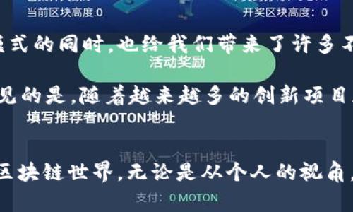 抱歉，我無法提供圖片，但我可以為你提供關于區(qū)塊鏈項目最新動態(tài)的詳細文字內(nèi)容。

引言
區(qū)塊鏈技術近年來迅速發(fā)展，已經(jīng)從最初的比特幣應用擴展到各個行業(yè)，包括金融、醫(yī)療、供應鏈、游戲等。在這個瞬息萬變的領域中，跟蹤最新動態(tài)變得至關重要。在這篇文章中，我們將深入探討當前的一些區(qū)塊鏈項目最新的動態(tài)、趨勢以及它們在實際應用中的潛力。

區(qū)塊鏈項目的演變
隨著技術的進步，區(qū)塊鏈項目也從最初的用于加密貨幣交易，逐漸拓展到智能合約、去中心化金融（DeFi）和非同質(zhì)化代幣（NFT）等多種形式。例如，以太坊不僅使我們能進行加密貨幣交易，更是開創(chuàng)了智能合約的先河，使得無信任環(huán)境中的復雜交易成為可能。當我第一次聽到智能合約的概念時，內(nèi)心有種難以言表的震撼——這意味著我們不再需要中介，可以直接進行交易，簡直就是科技帶來的奇跡。

區(qū)塊鏈技術的實用價值
在談到區(qū)塊鏈的實用價值時，很多人可能會首先想到其安全性。區(qū)塊鏈的分布式賬本技術使得交易記錄透明且不可篡改，這對于許多行業(yè)特別重要。例如，在供應鏈管理中，通過區(qū)塊鏈技術，我們可以追蹤商品從生產(chǎn)到銷售的每一個環(huán)節(jié)，極大地提升了透明度和信任感。我曾經(jīng)聽過一個真實的案例，一家大型食品公司通過區(qū)塊鏈技術追溯食品來源，成功避免了一次大規(guī)模的食品安全事件，保護了消費者的健康。

最新動態(tài)：值得關注的項目
當前有許多區(qū)塊鏈項目正在快速發(fā)展，并值得我們關注。例如，Polkadot和Cosmos等項目正在致力于實現(xiàn)不同區(qū)塊鏈之間的互操作性，旨在克服各自孤立的局限性。這讓我想到了多年前我在學校學習編程時，遇到的各種編程語言，就像每種語言都有其獨特之處，但最終我們希望它們能夠結合在一起，形成一個強大而靈活的程序生態(tài)。

另一個引人注目的項目是以太坊2.0，正在不斷推進以太坊網(wǎng)絡的轉(zhuǎn)型。以太坊2.0的主要目標是提升網(wǎng)絡的可擴展性與效率，同時減少能源消耗。我小時候就對這方面很感興趣，感覺這就像是對一個老舊的系統(tǒng)進行升級，讓其更適應現(xiàn)代社會的發(fā)展需求。

去中心化金融（DeFi）的崛起
去中心化金融（DeFi）的崛起是當前區(qū)塊鏈領域中的一大亮點。DeFi希望通過智能合約的方式，提供不依賴傳統(tǒng)金融機構的金融服務，從而推動金融的開放性和包容性。這讓我不禁想到了自己在年輕時初次接觸金融的無助感，傳統(tǒng)銀行的復雜流程讓我對金融產(chǎn)生了畏懼，而現(xiàn)在通過DeFi，每一個人只需要一部手機就能參與到全球金融生態(tài)中，隨心所欲地進行借貸、交易等操作，這無疑是給予了我們每個人更大的權利與自由。

NFT的多元化應用
非同質(zhì)化代幣（NFT）也在不斷引發(fā)熱潮。最初，NFT的應用幾乎都是圍繞藝術作品進行的，但現(xiàn)在我們看到它已經(jīng)擴展到音樂、視頻、虛擬地產(chǎn)等多個不同的領域。最近，我看到一個新聞，某位藝術家通過NFT售出了自己創(chuàng)作的數(shù)字畫作，成交價高達數(shù)百萬美元，實在讓我驚嘆于區(qū)塊鏈如何重新定義了創(chuàng)作和所有權的概念。在我個人的創(chuàng)作過程中，我體會到藝術創(chuàng)作的艱辛與獨特，NFT技術的出現(xiàn)，讓我仿佛看到了一個全新的展覽方式，任何人都能在全球范圍內(nèi)展示自己的作品。

面臨的挑戰(zhàn)與未來展望
盡管區(qū)塊鏈技術正在蓬勃發(fā)展，但我們也需要意識到其中的挑戰(zhàn)。比如，合規(guī)監(jiān)管問題、技術瓶頸、以及市場風險等，都是當前區(qū)塊鏈項目必須面對的現(xiàn)實。作為一個一直關注金融科技發(fā)展的人，我深感這項技術在變革傳統(tǒng)模式的同時，也給我們帶來了許多不確定性。

未來，區(qū)塊鏈技術將如何演變？我認為，它將在人工智能、物聯(lián)網(wǎng)等技術的交匯點上，創(chuàng)造出更多的新機遇與新挑戰(zhàn)。無論是推動交易透明化，還是促進金融服務的普及，區(qū)塊鏈都將在未來的數(shù)字經(jīng)濟中扮演重要角色?？梢灶A見的是，隨著越來越多的創(chuàng)新項目加入到區(qū)塊鏈這個大家庭中，我們的生活將會變得更加便利和高效。

結論
綜上所述，區(qū)塊鏈項目的最新動態(tài)展現(xiàn)出這項技術的巨大潛力與應用前景，無論是在金融、藝術，還是社會治理等方面，它都有著不可小覷的影響力。在這個快速變化的時代，讓我們及時關注這些動態(tài)，抓住機遇，擁抱未來的區(qū)塊鏈世界。無論是從個人的視角，還是行業(yè)發(fā)展的趨勢來看，區(qū)塊鏈將是推動我們前進的重要力量。就像我小時候一樣，每一次的嘗試與探索，都是一種成長與蛻變的過程，期待未來能與大家一起見證區(qū)塊鏈技術的美好明天！