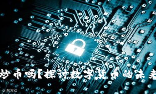 區(qū)塊鏈還能炒幣嗎？探討數(shù)字貨幣的未來與投資價(jià)值